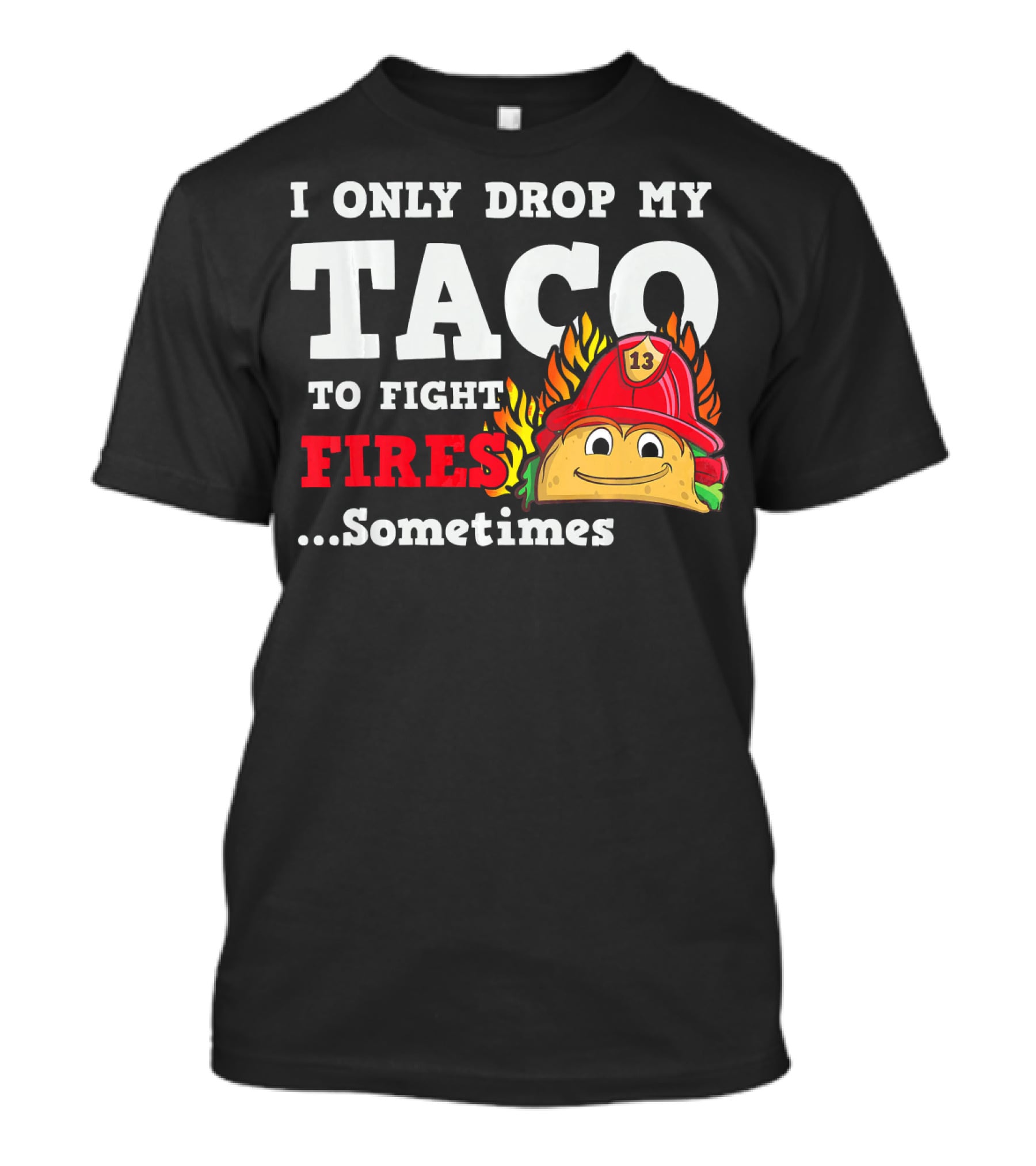 I Only Drop My Taco To Fight Fires Sometimes Firefighter Taco 13 Hat T-Shirt