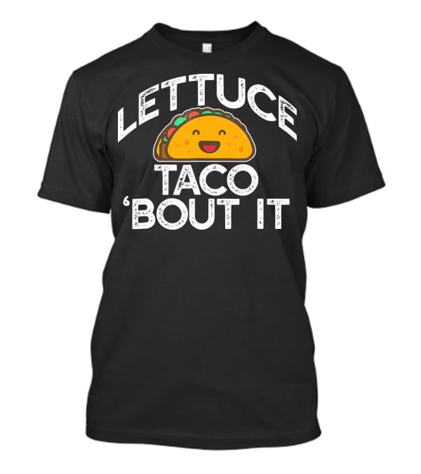 LETTUCE TACO BOUT IT Funny Pun Mem Smiling Taco T-Shirt
