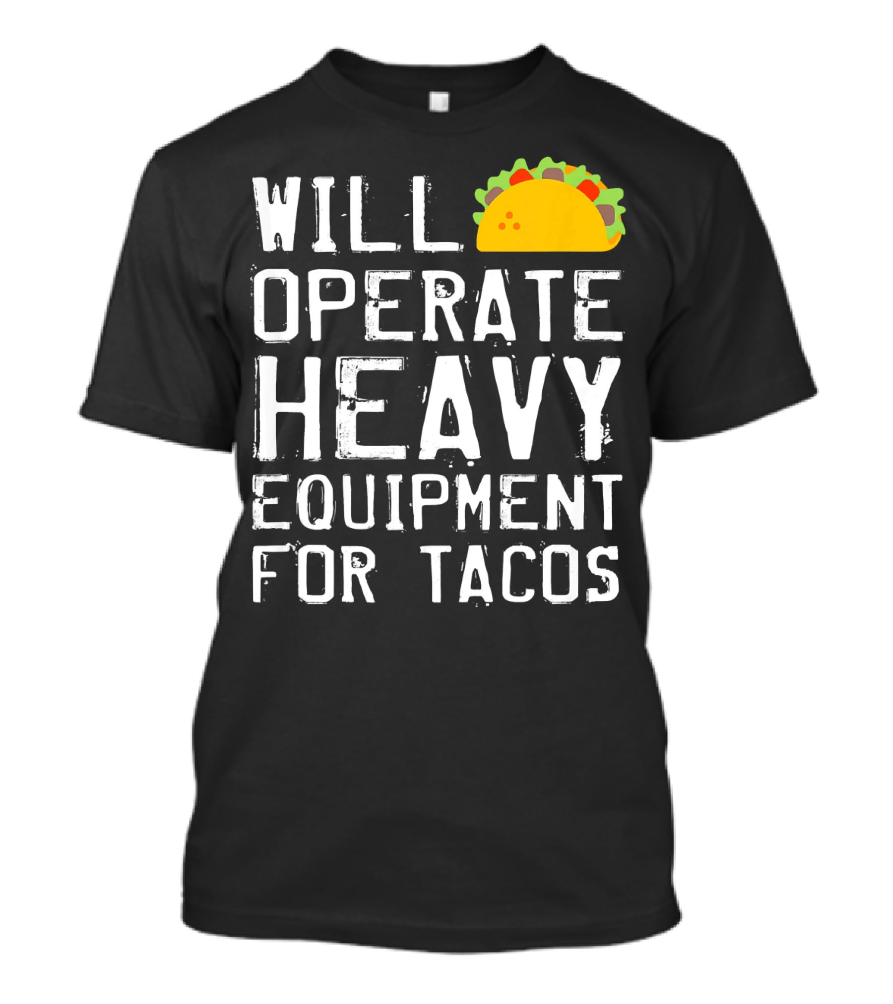 WILL OPERATE HEAVY EQUIPMENT FOR TACOS T-Shirt