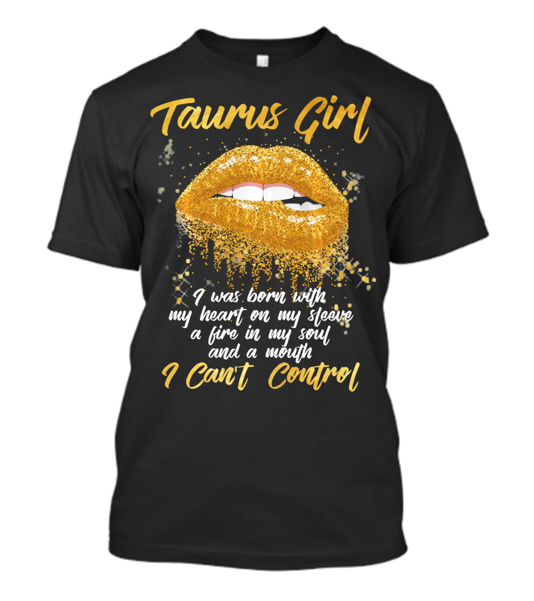Taurus Girl Born With Heart On Sleeve Fire In Soul Mouth I Can't Control T-Shirt
