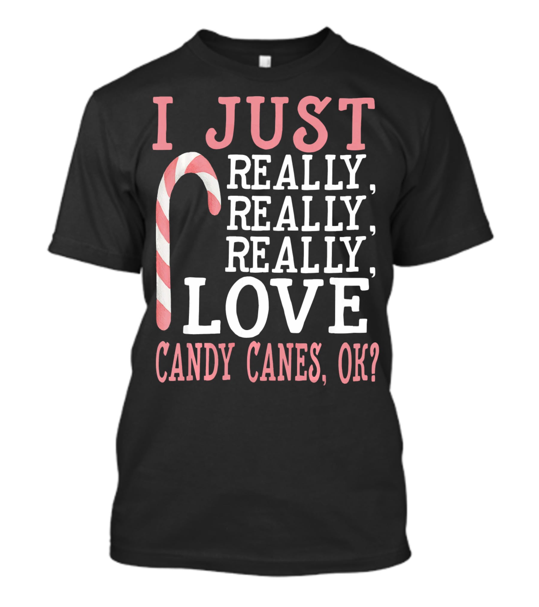 I Just Really Really Really Love Candy Canes OK T-Shirt