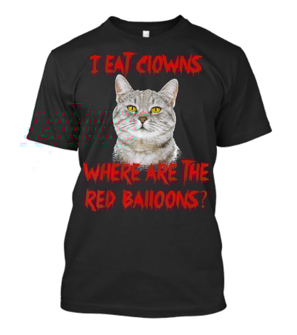 I Eat Clowns Where Are The Red Balloons Cat T-Shirt