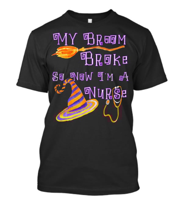 My Broom Broke So Now I'm A Nurse Halloween Scrub Top T-Shirt