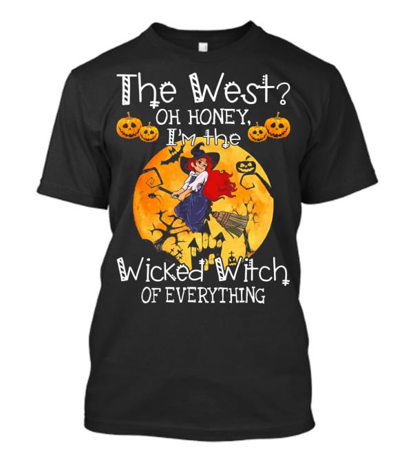The West Oh Honey I'm The Wicked Witch Of Everything T-Shirt