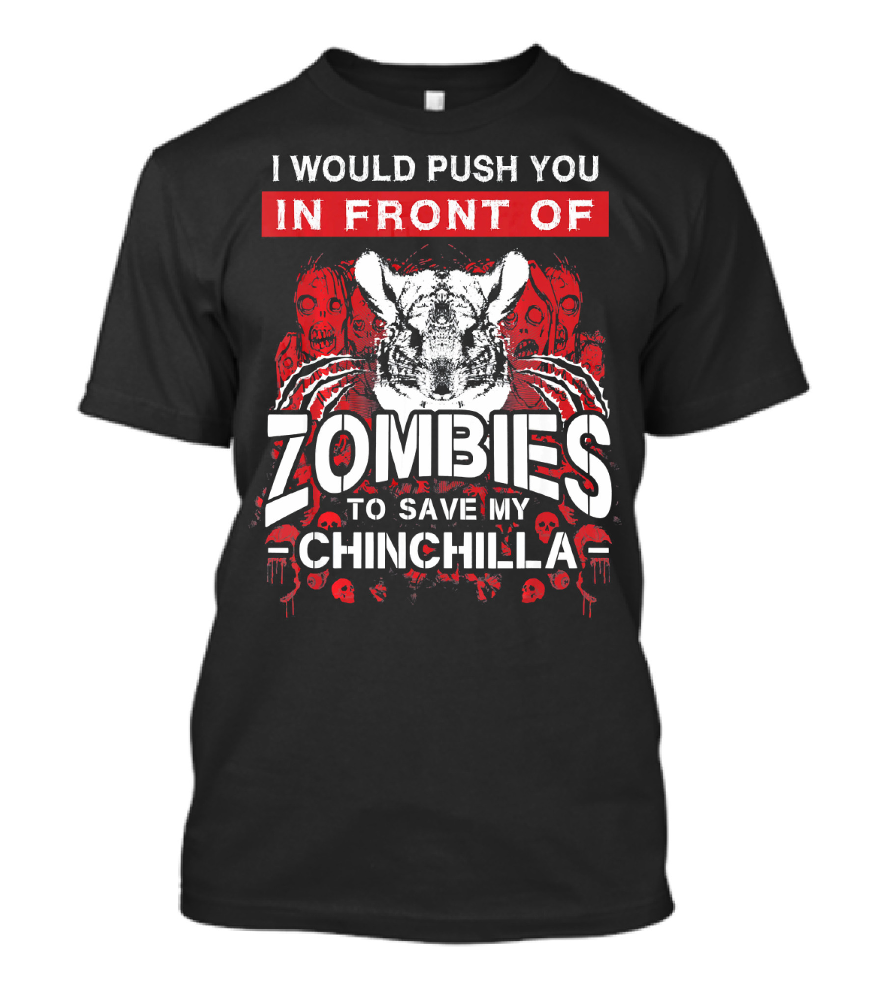 I Would Push You In Front Of Zombies To Save My Chinchilla T-Shirt