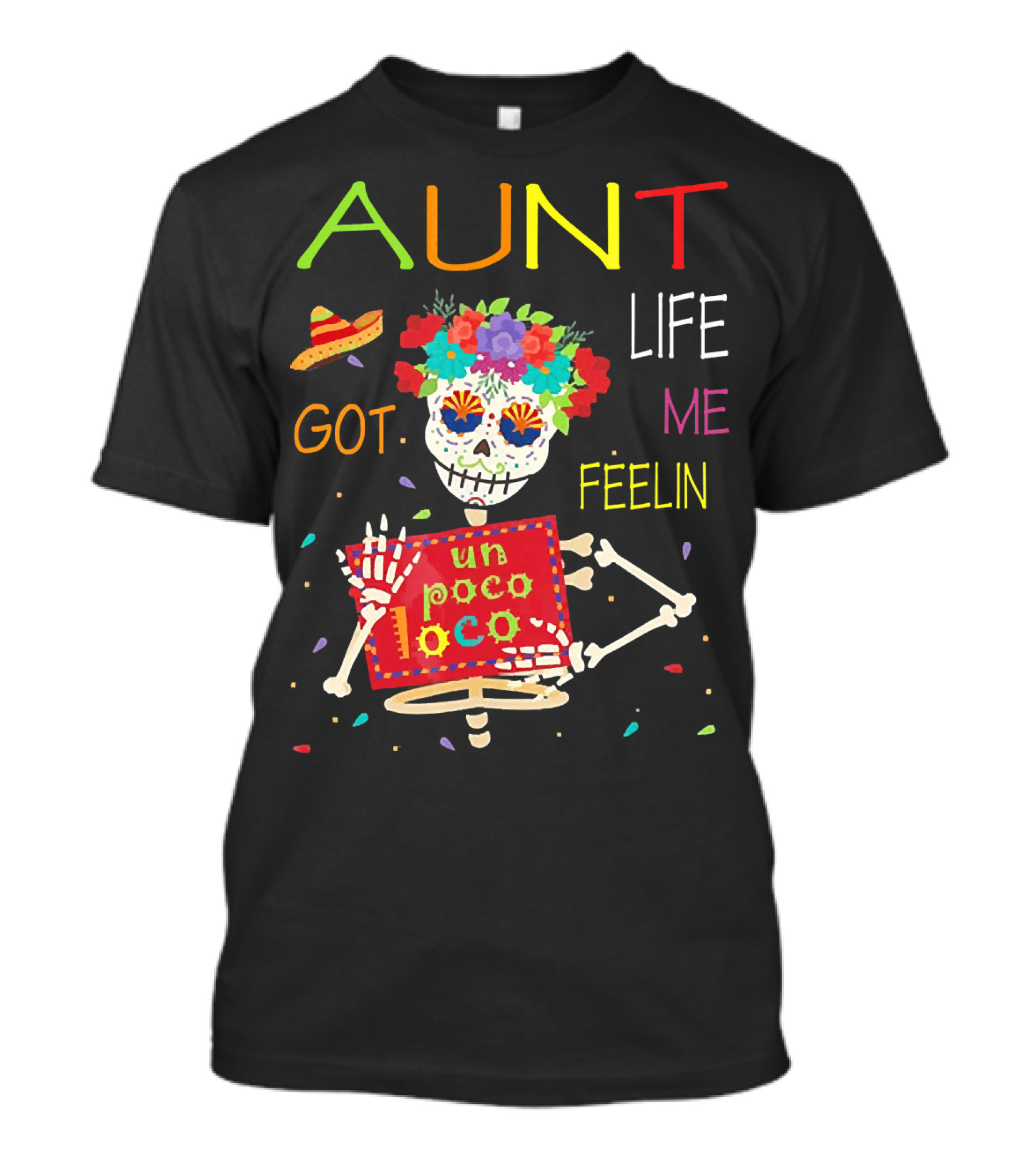 Aunt Life Got Me Feelin Un Poco Loco Floral Skeleton With Sombrero And Maracas T-Shirt