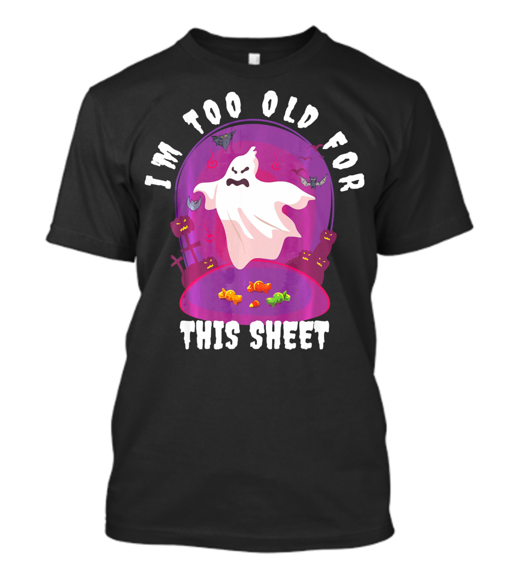 I'm Too Old For This Sheet Ghost Halloween Candy Pumpkins And Bats T-Shirt