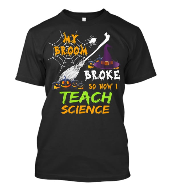 My Broom Broke Halloween Witch Hat Teach Science T-Shirt