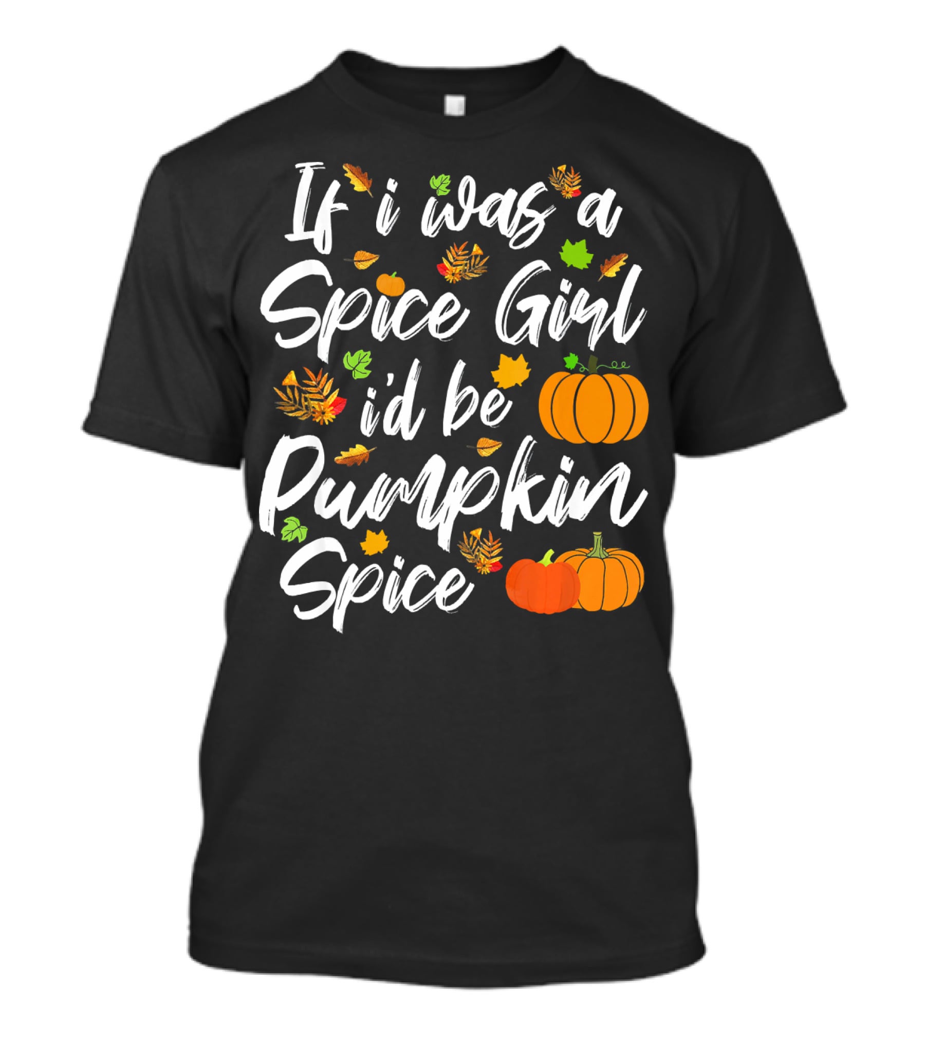 If I Was A Spice Girl I'd Be Pumpkin Spice Autumn Leaves Pumpkins T-Shirt