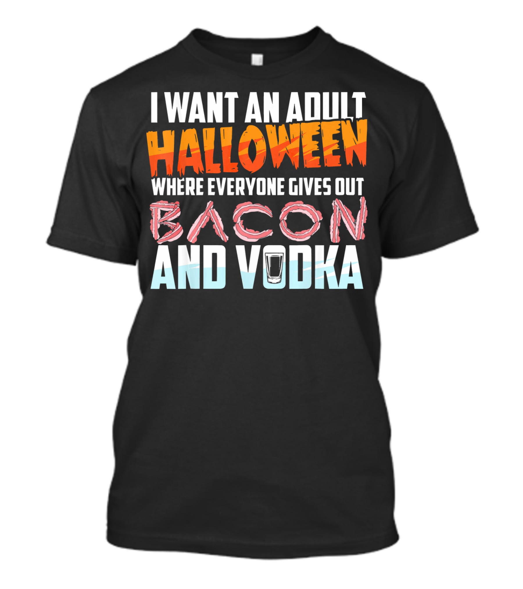 I Want An Adult Halloween Where Everyone Gives Out Bacon And Vodka T-Shirt