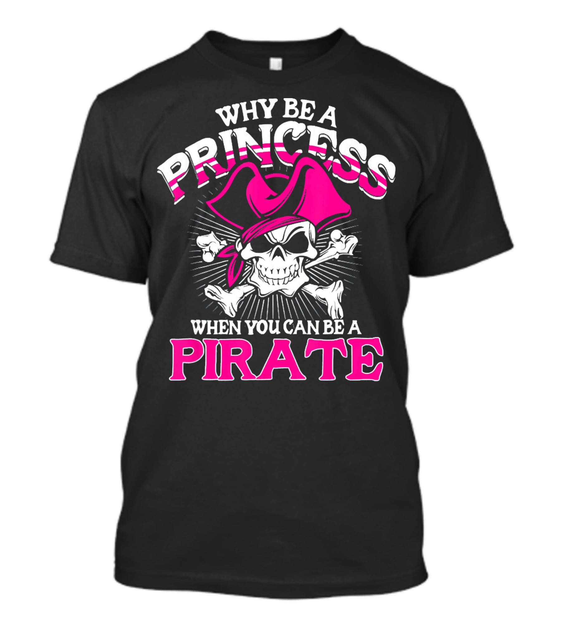 Why Be A Princess When You Can Be A Pirate Skull And Crossbones Pink Hat T-Shirt