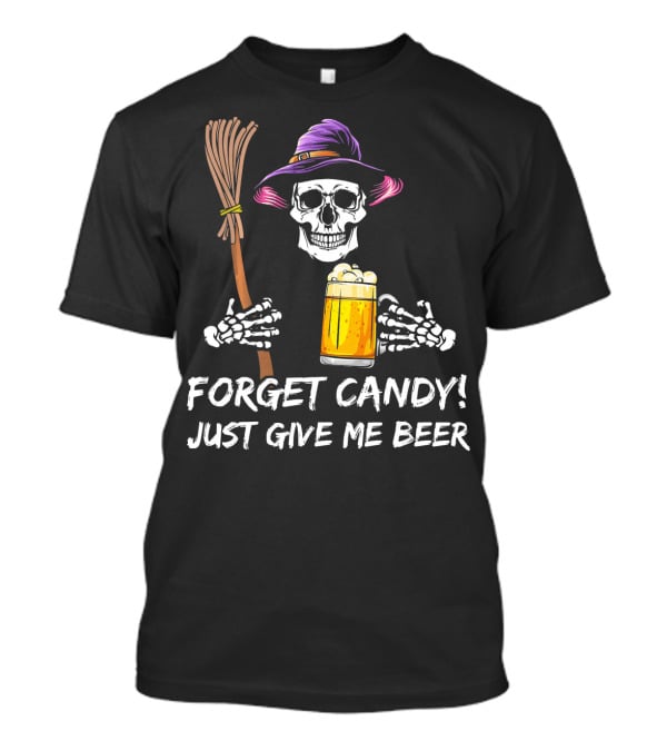 Forget Candy Just Give Me Beer Halloween Funny Drinking Skeleton Witch T-Shirt