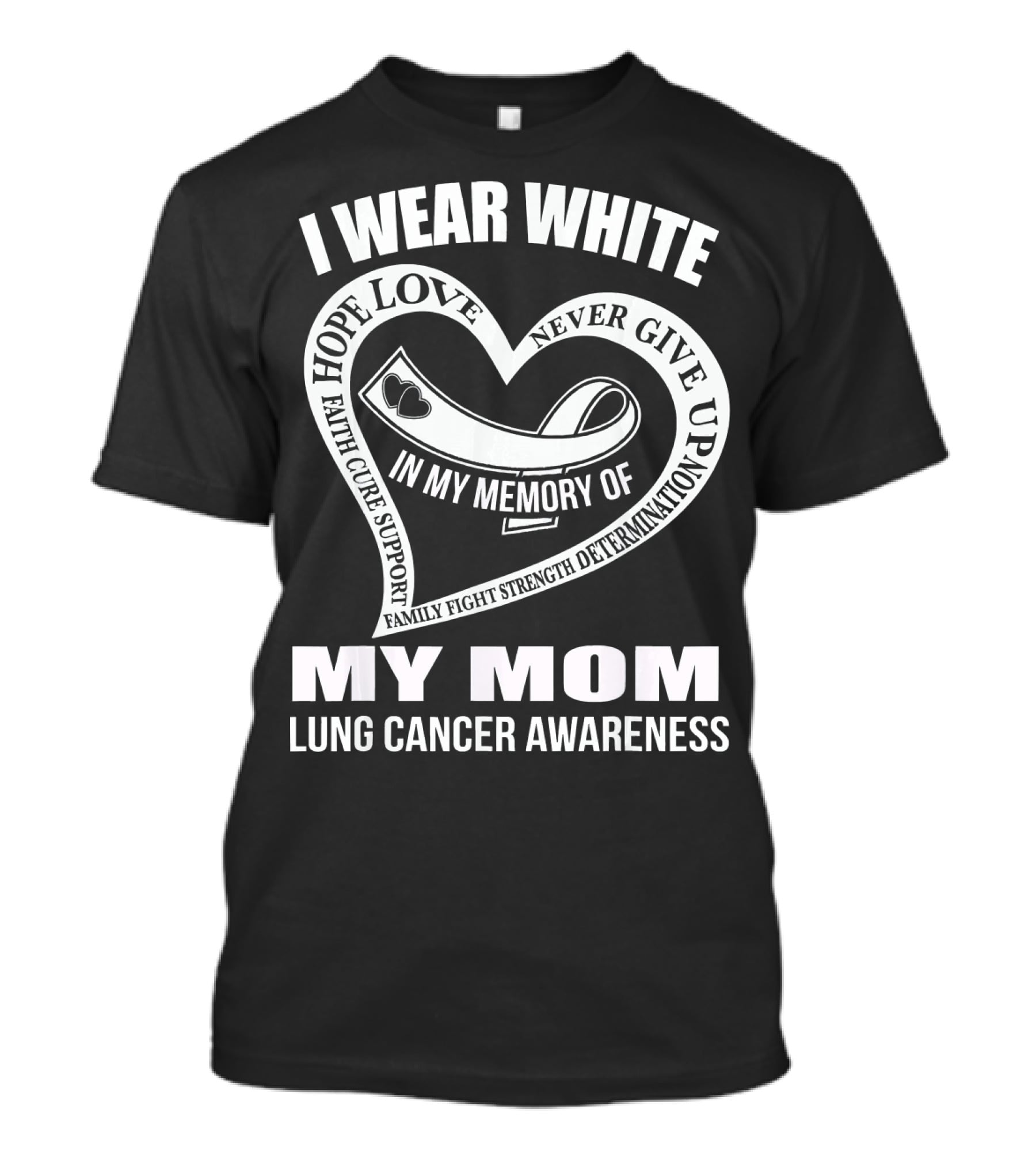 I WEAR WHITE LOVE SUPPORT STRENGTH IN MY MEMORY OF MY MOM LUNG CANCER AWARENESS T-Shirt