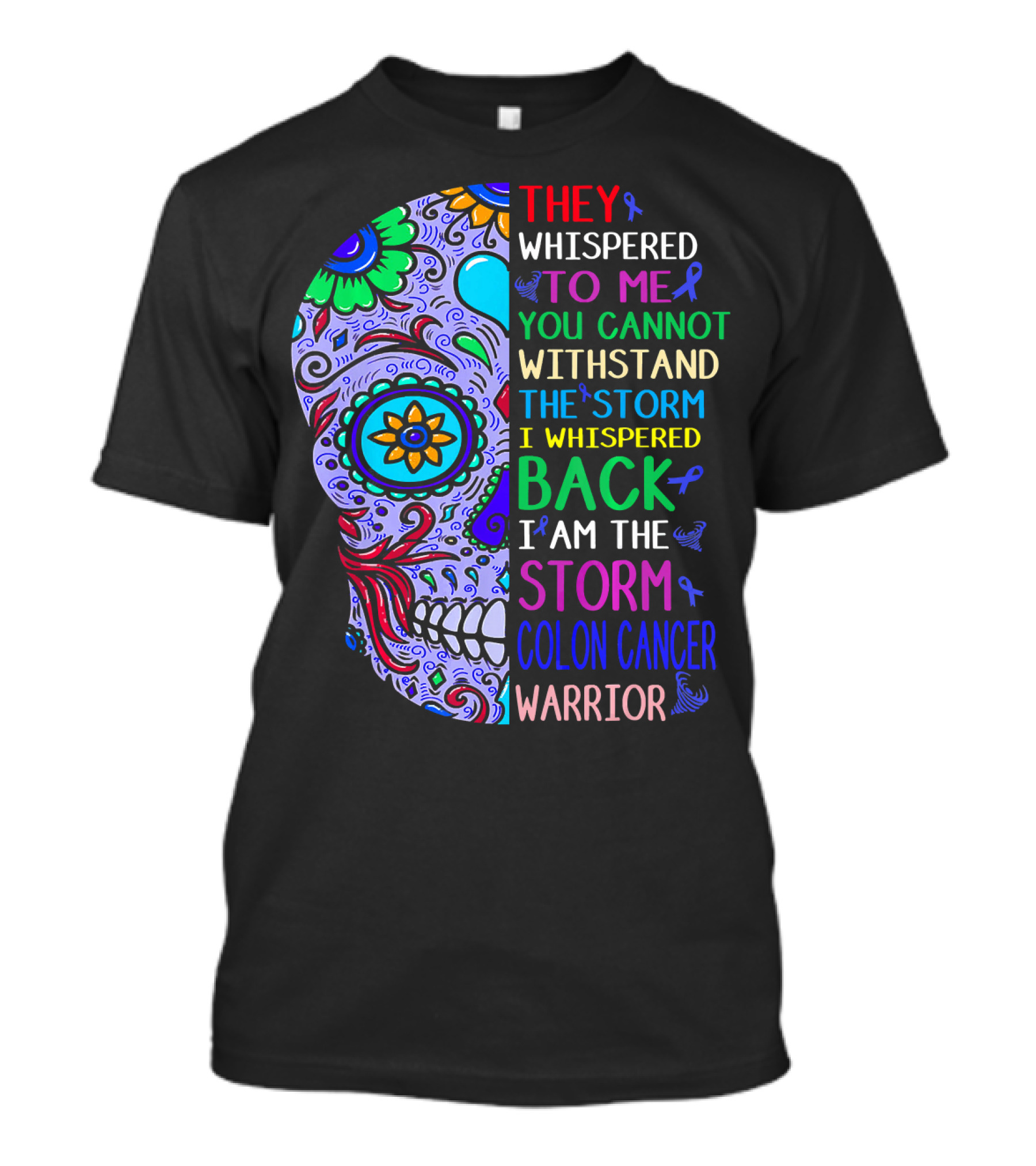 They Whispered To Me You Cannot Withstand The Storm I Whispered Back I Am The Storm Colon Cancer Warrior T-Shirt