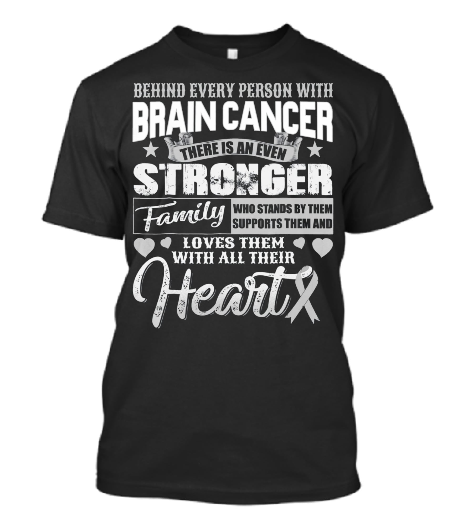 Behind Every Person With BRAIN CANCER There Is An Even Stronger Family Who Stands By Them Supports Them And Loves Them With All Their Heart T-Shirt