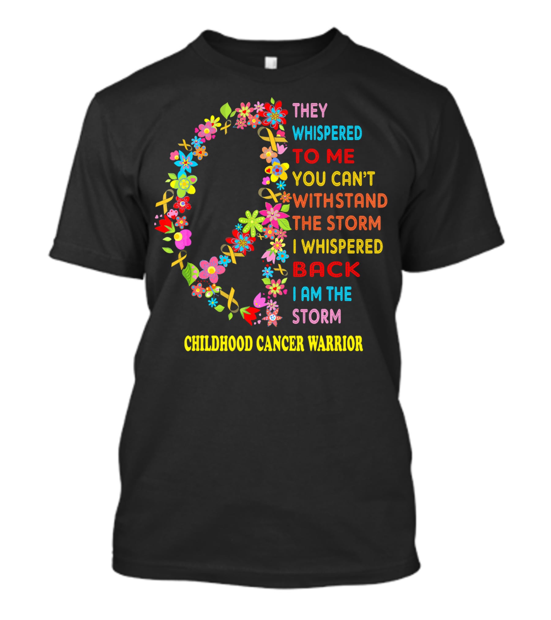 They Whispered To Me You Can't Withstand The Storm I Whispered Back I Am The Storm Childhood Cancer Warrior T-Shirt