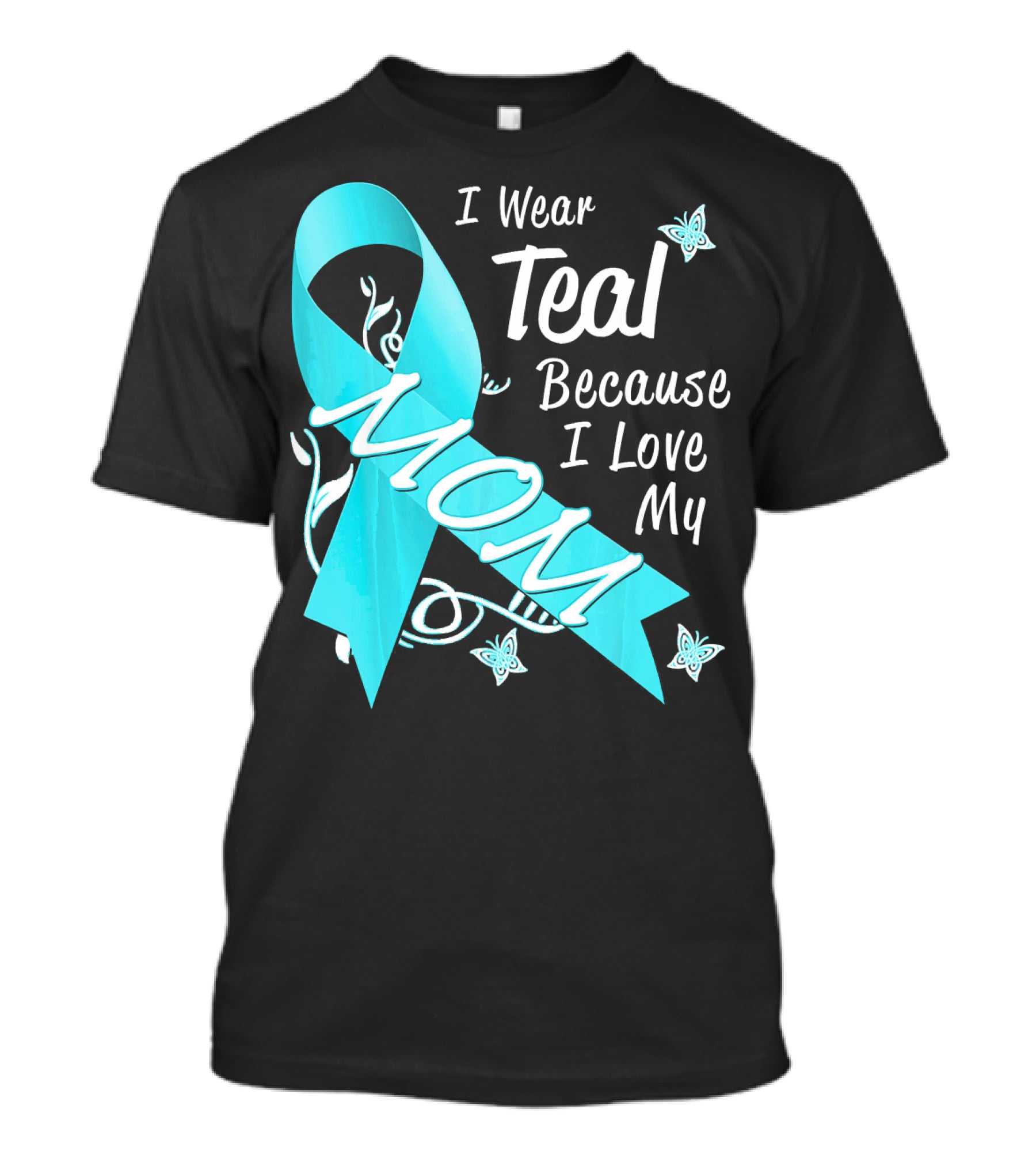 I Wear Teal Because I Love My Mom Ovarian Cancer Awareness T-Shirt