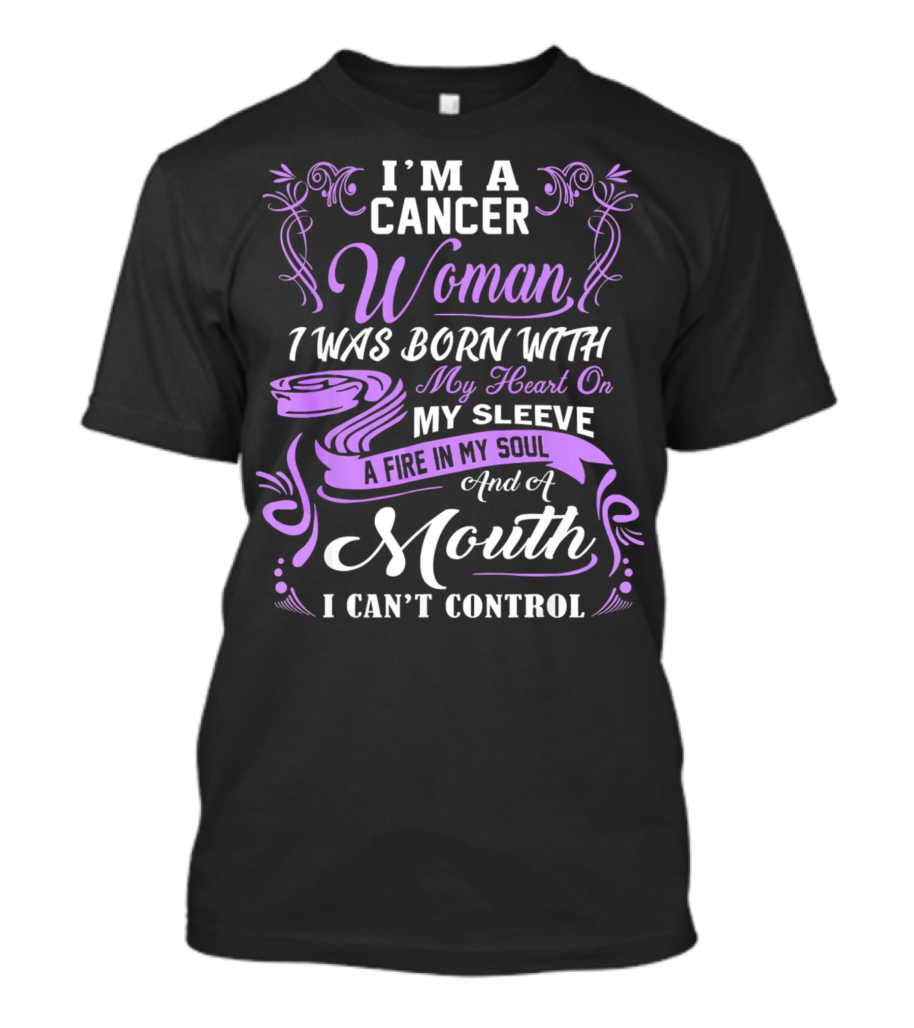 I'M A Cancer Woman I Was Born With My Heart On My Sleeve A Fire In My Soul And A Mouth I Can't Control T-Shirt