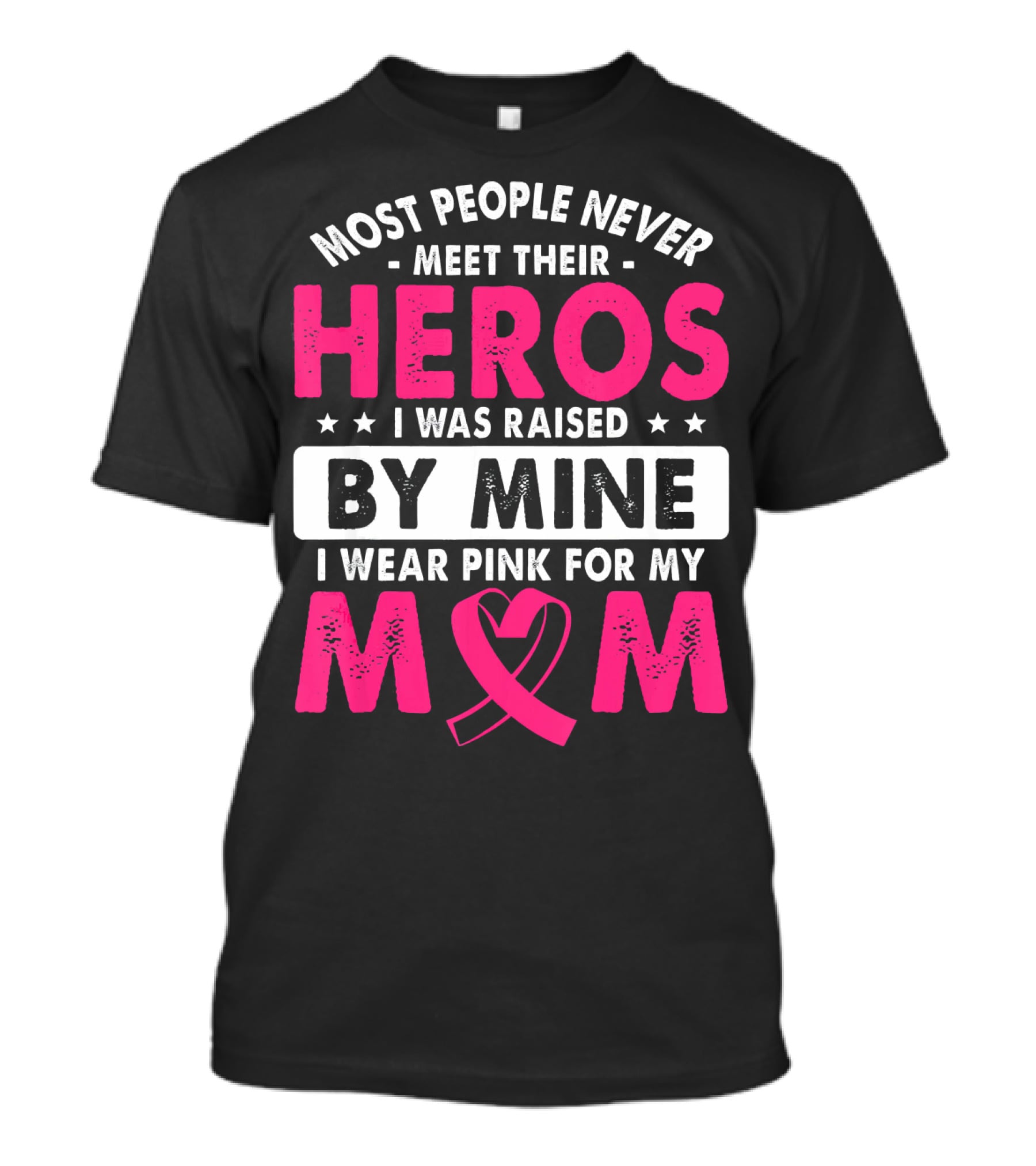 Most People Never Meet Their Heros I Was Raised By Mine I Wear Pink For My Mom T-Shirt