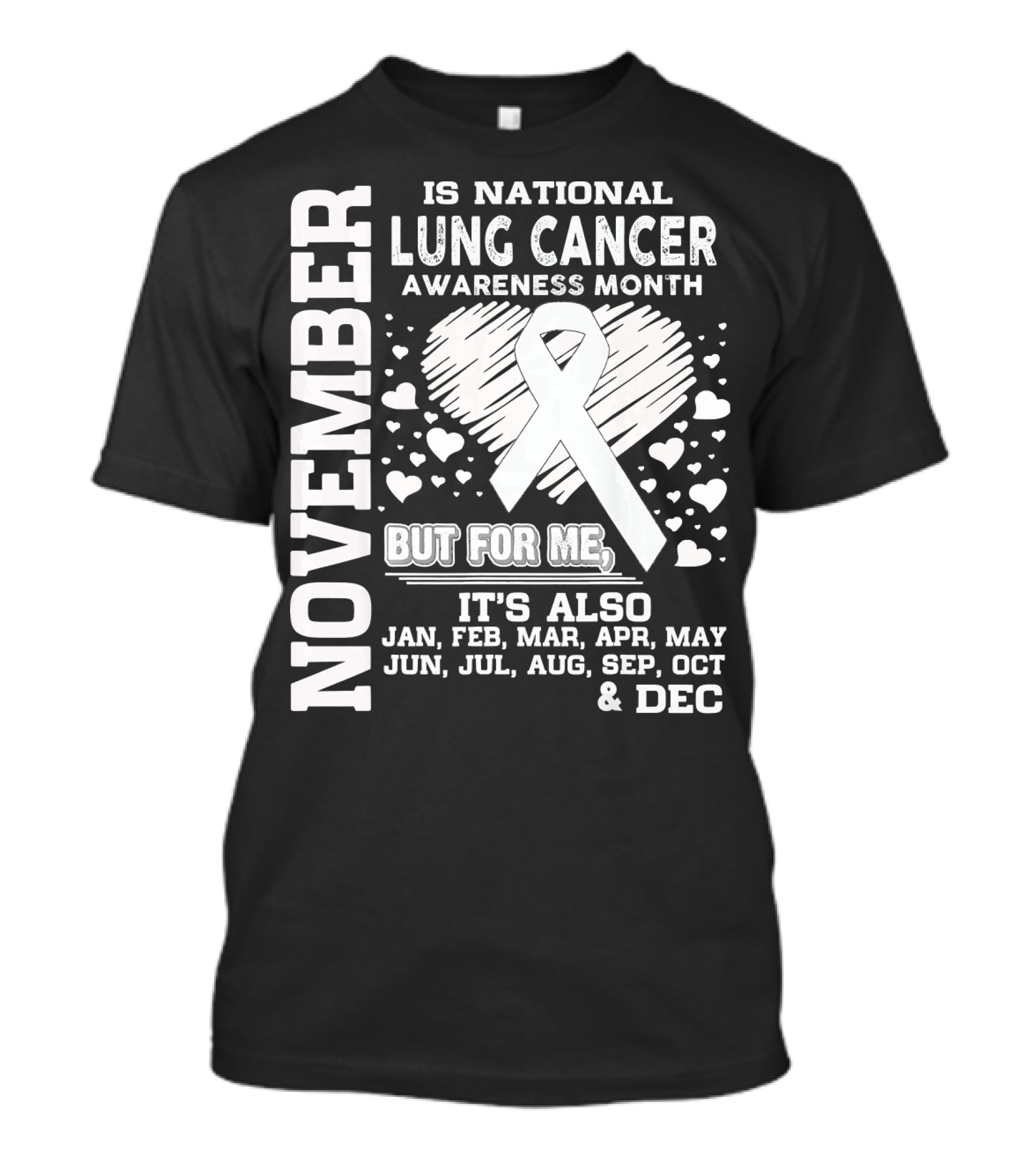 November Is National Lung Cancer Awareness Month But For Me It's Also Jan Feb Mar Apr May Jun Jul Aug Sep Oct And Dec T-Shirt