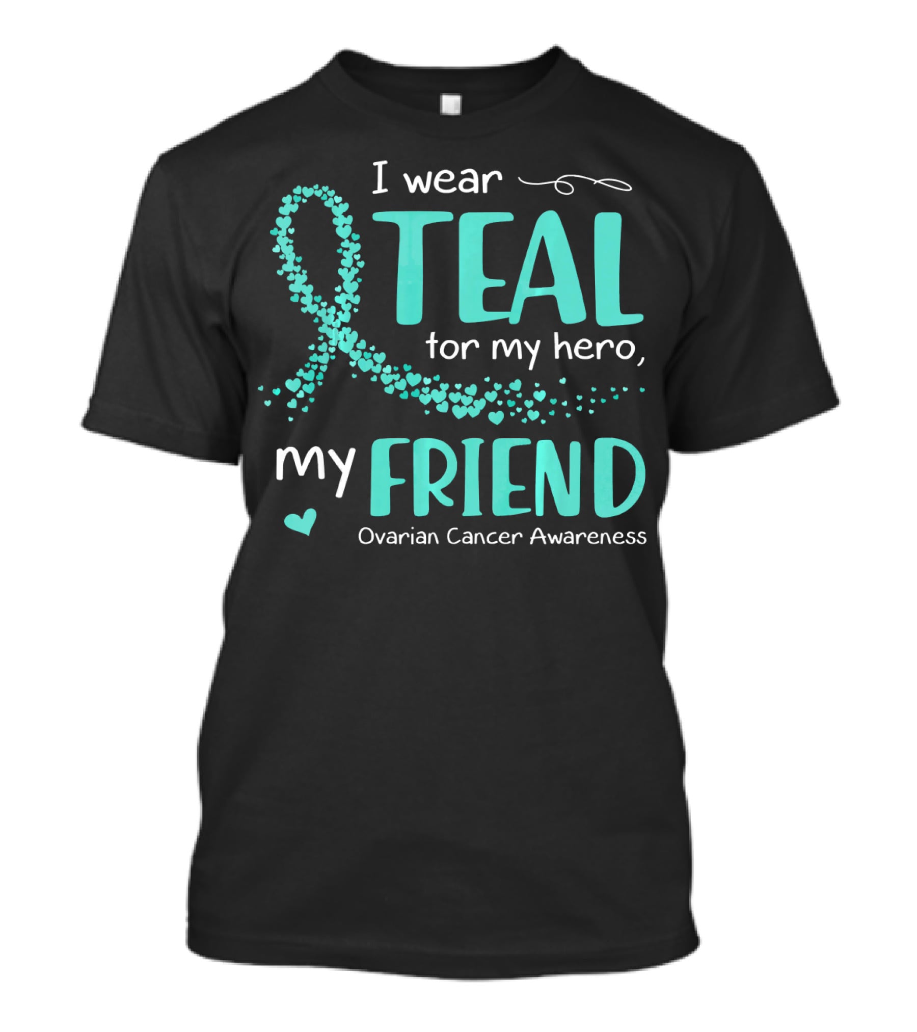 I Wear Teal For My Hero My Friend Ovarian Cancer Awareness T-Shirt