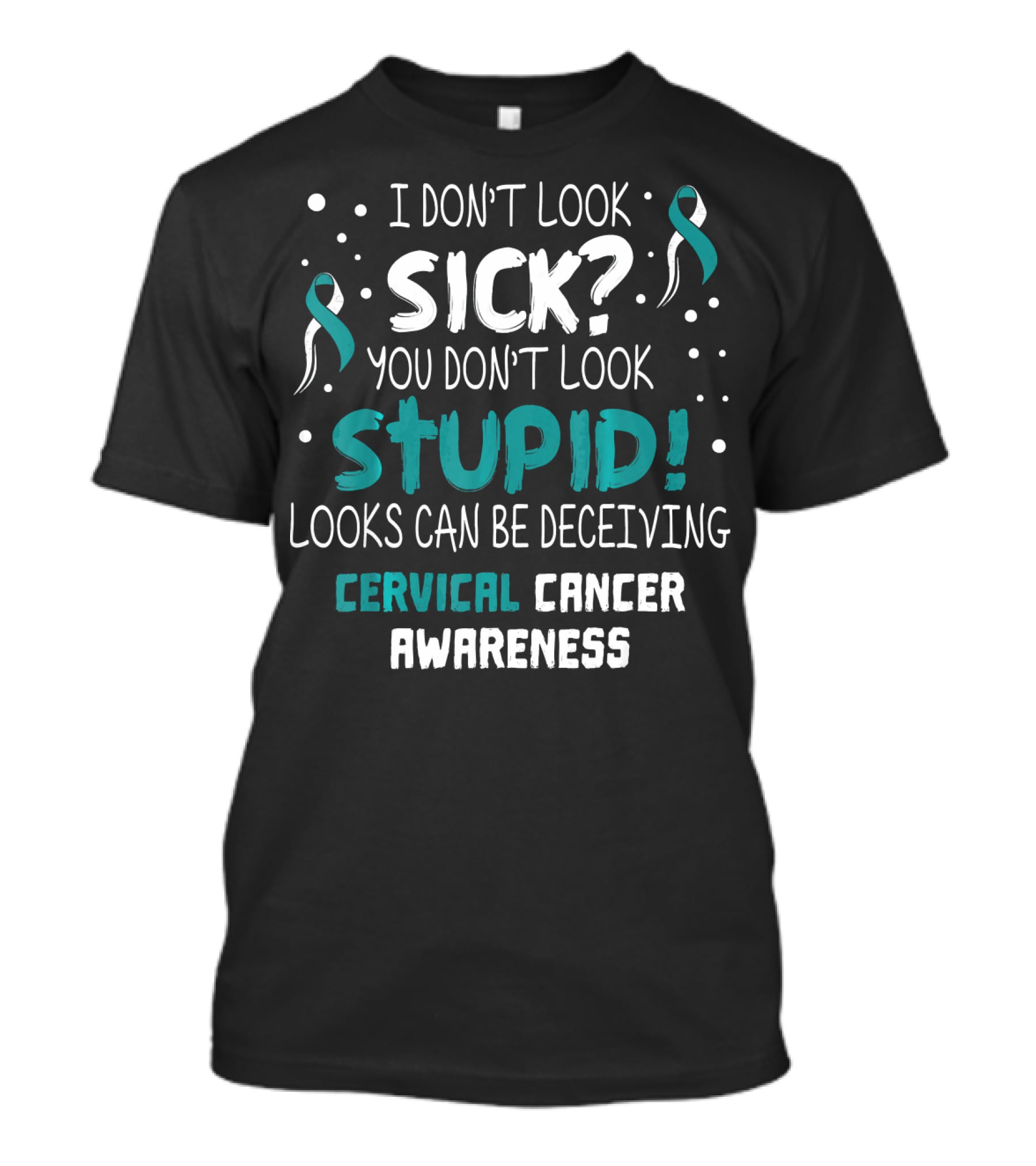 I Don't Look Sick You Don't Look Stupid Cervical Cancer Awareness T-Shirt