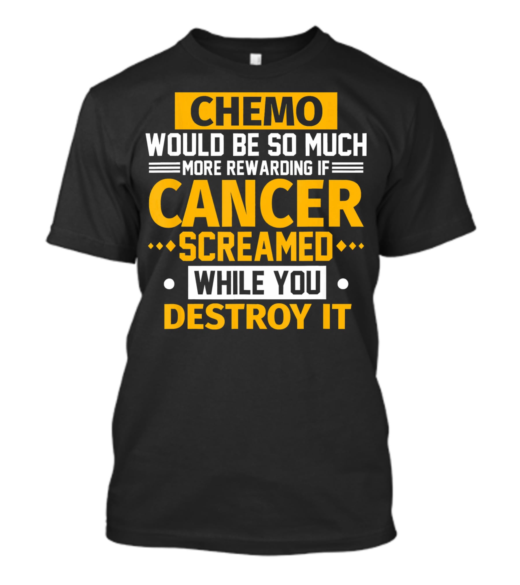 Chemo Would Be So Much More Rewarding If Cancer Screamed While You Destroy It T-Shirt