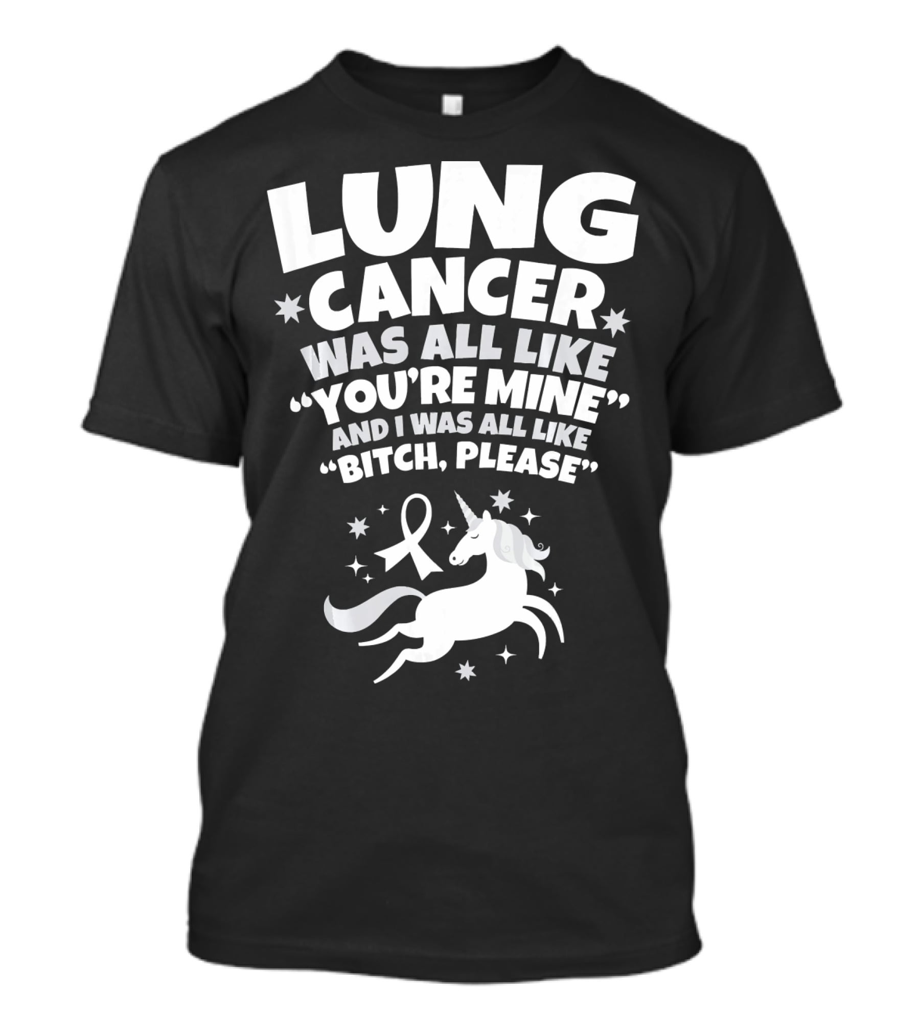 Lung Cancer Unicorn Was All Like You’re Mine And I Was All Like Bitch Please T-Shirt