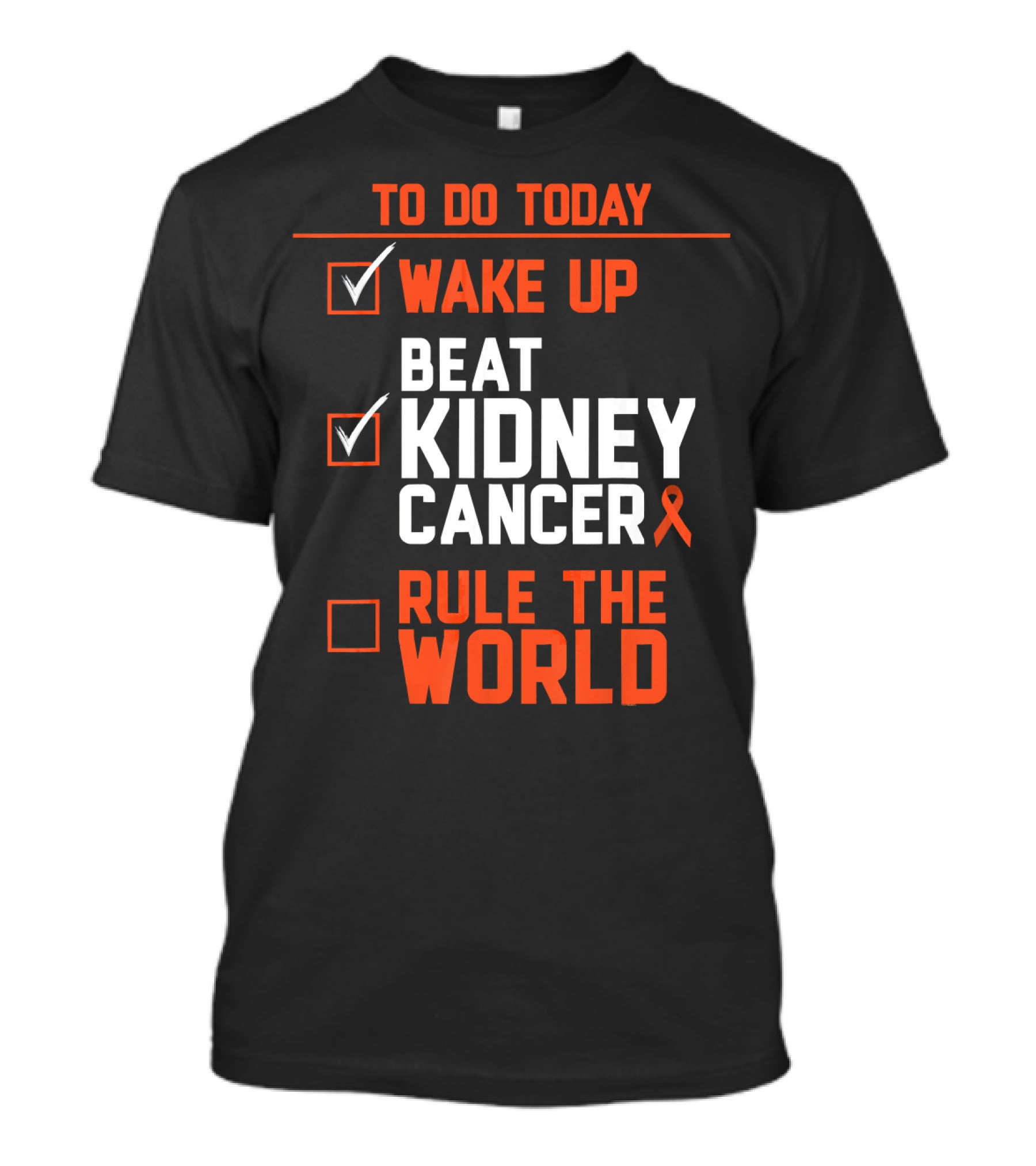TO DO TODAY WAKE UP BEAT KIDNEY CANCER RULE THE WORLD T-Shirt