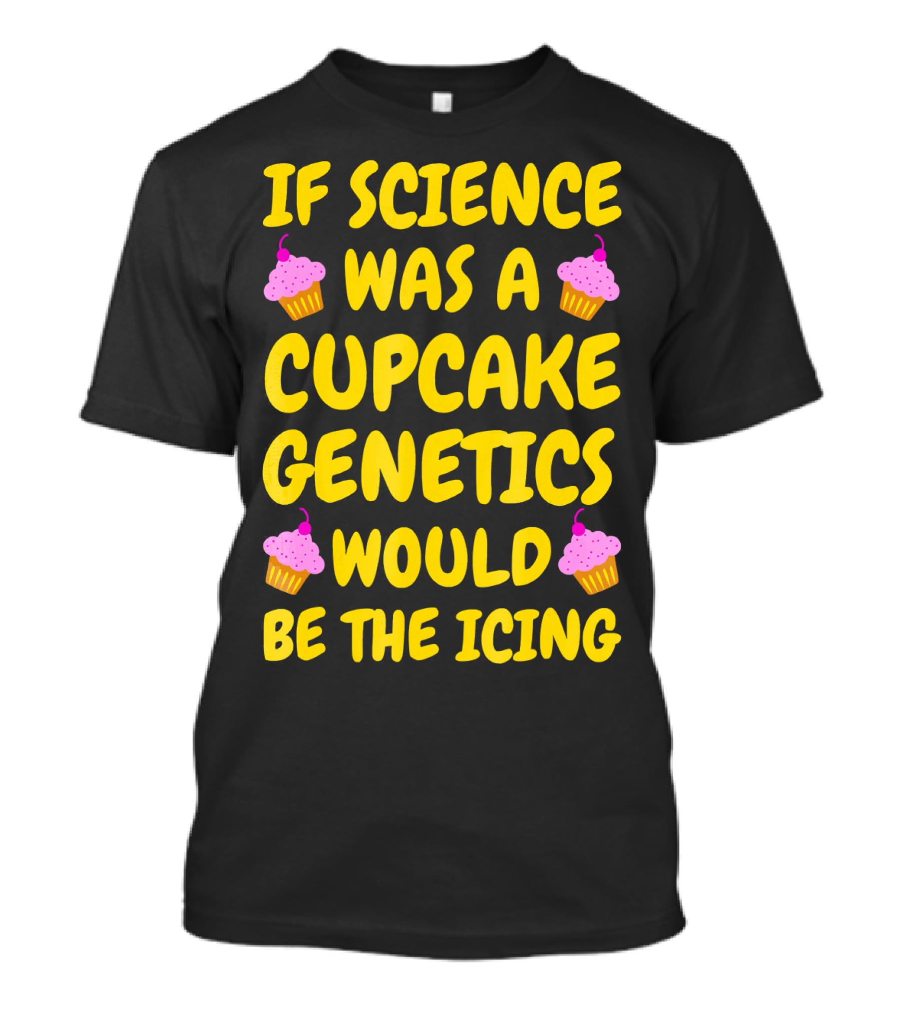 If Science Was A Cupcake Genetics Would Be The Icing T-Shirt