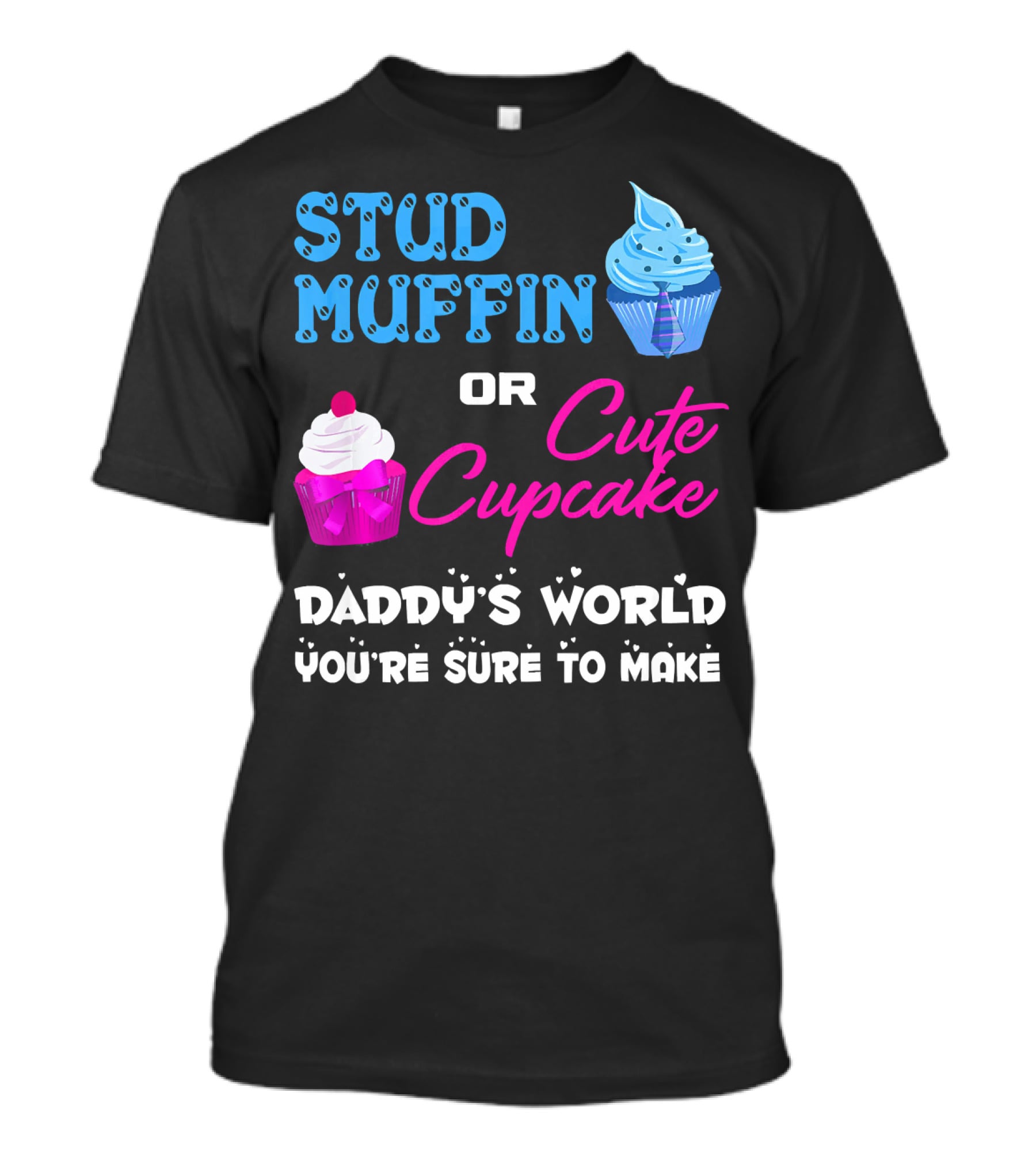 Stud Muffin Or Cute Cupcake Daddy's World You're Sure To Make T-Shirt