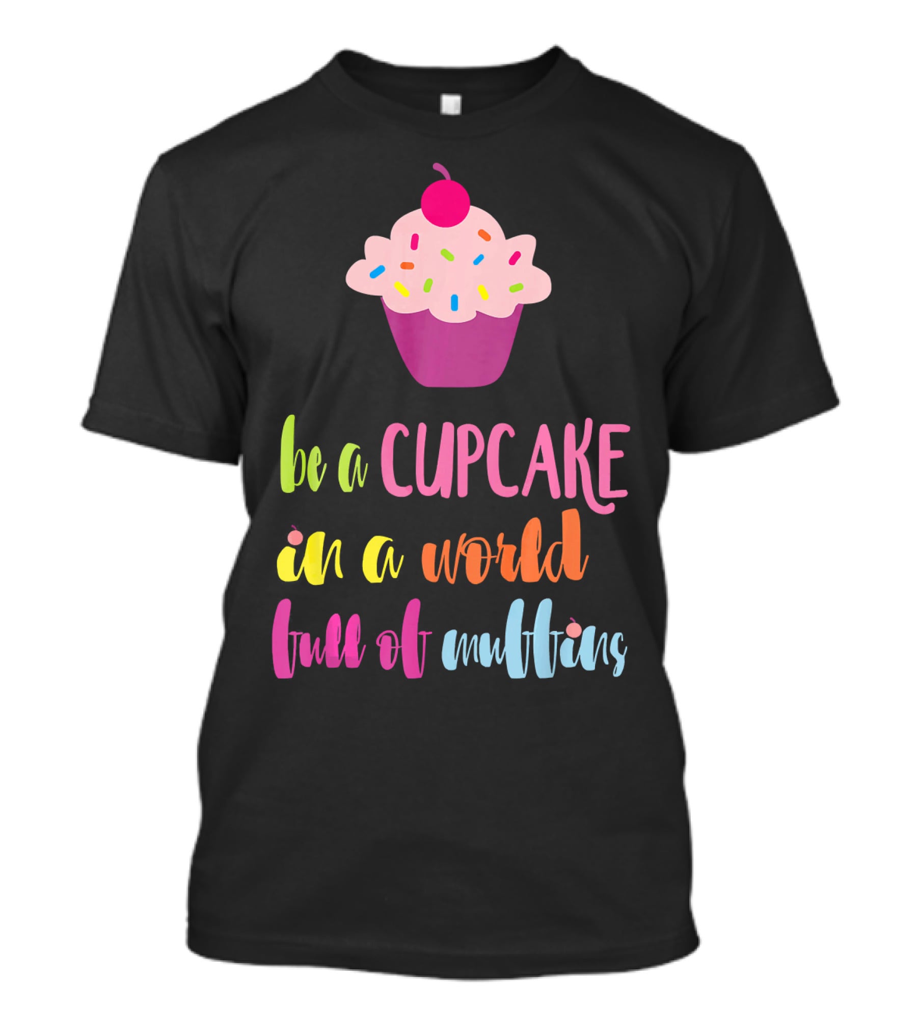 Be A Cupcake In A World Full Of Muffins Colorful Sprinkle Cherry Cupcake T-Shirt