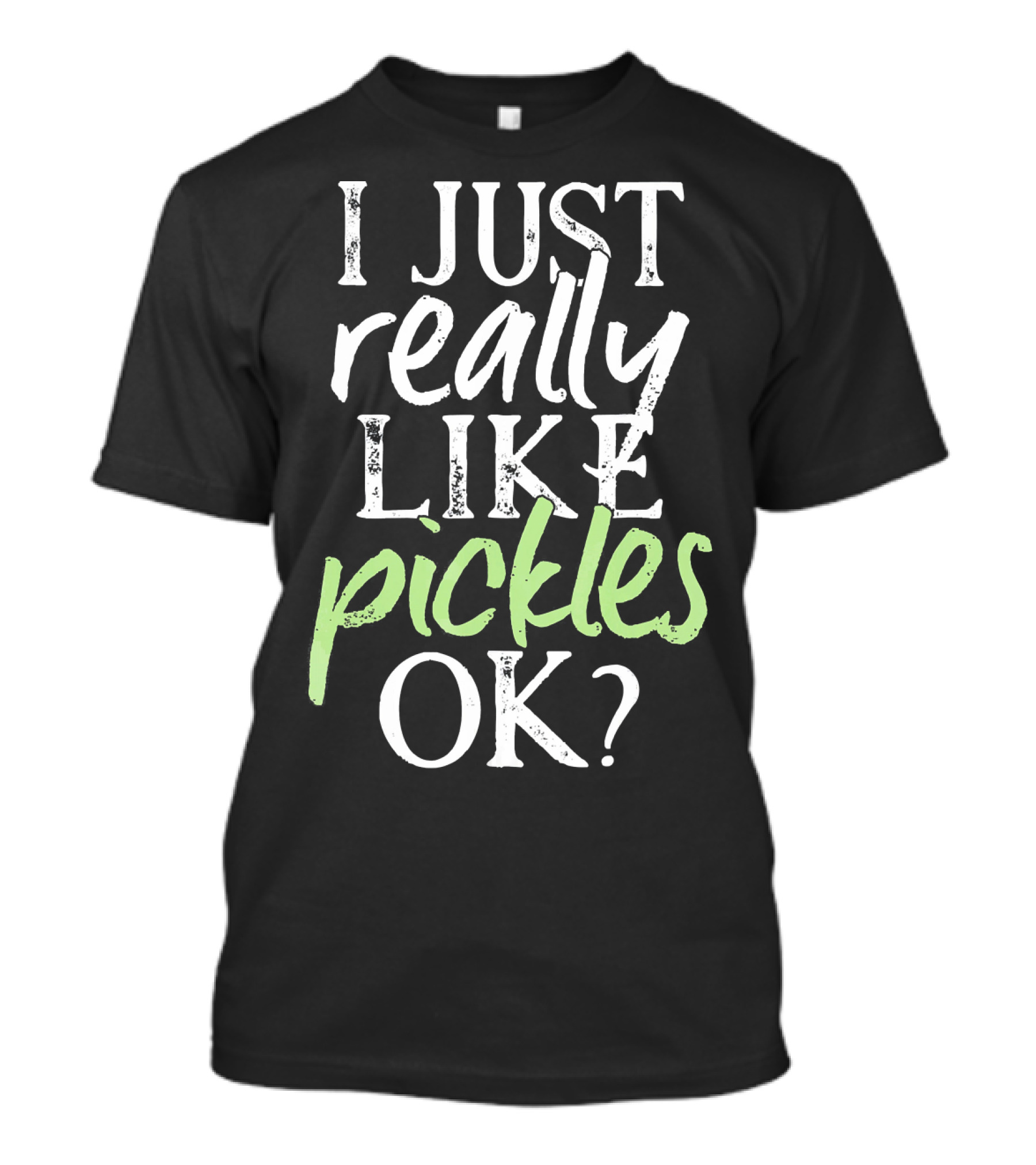 I Just Really Like Pickles OK? T-Shirt