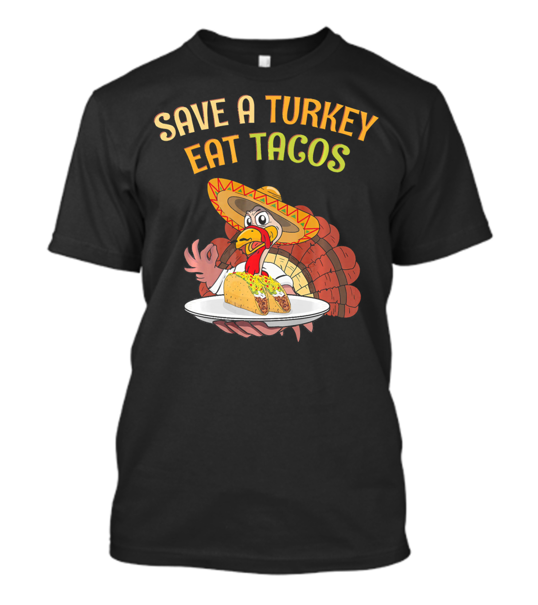 Save A Turkey Eat Tacos Thanksgiving Turkey In Sombrero With Tacos T-Shirt