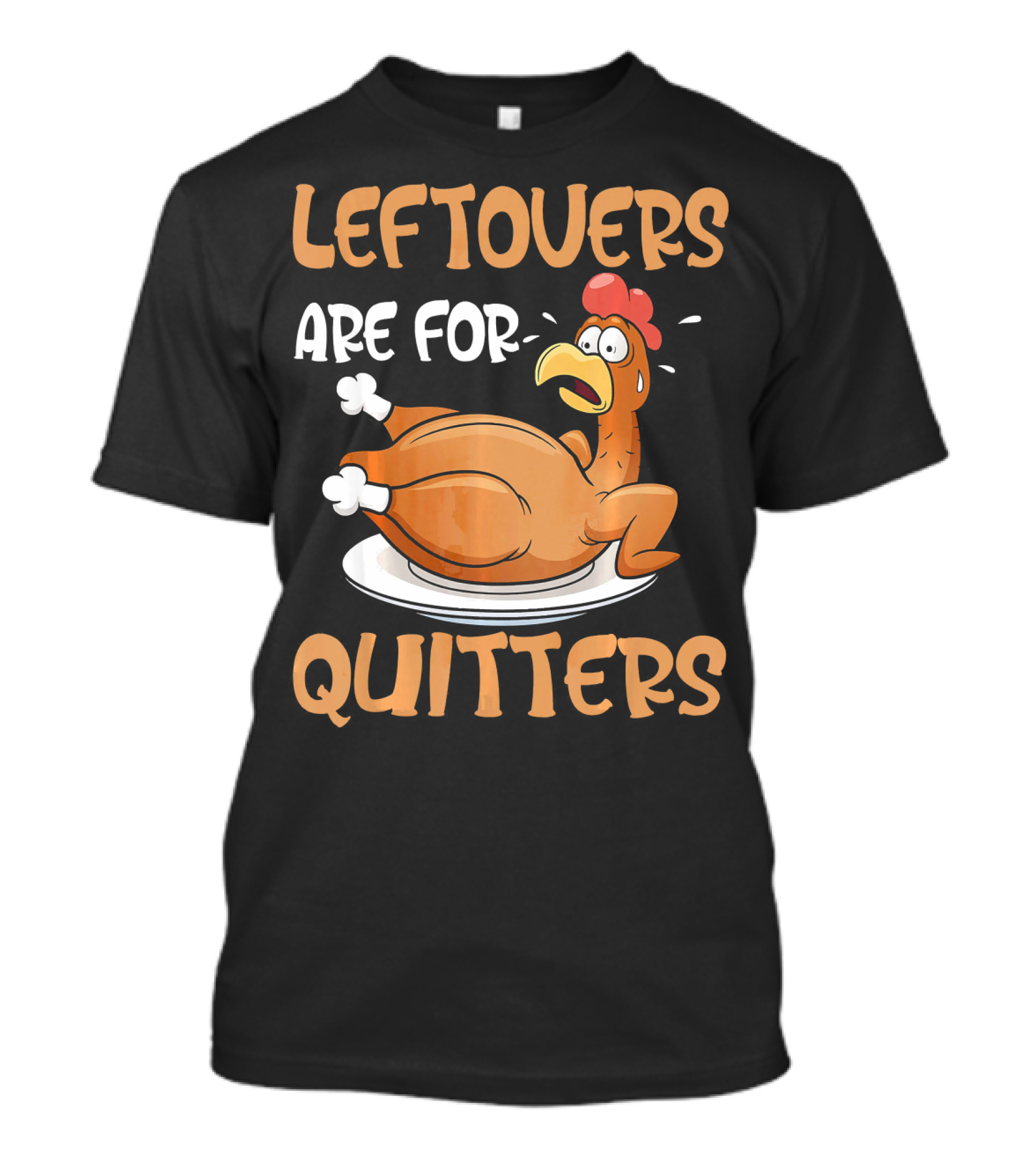 Leftovers Are For Quitters Funny Thanksgiving Dinner Turkey T-Shirt