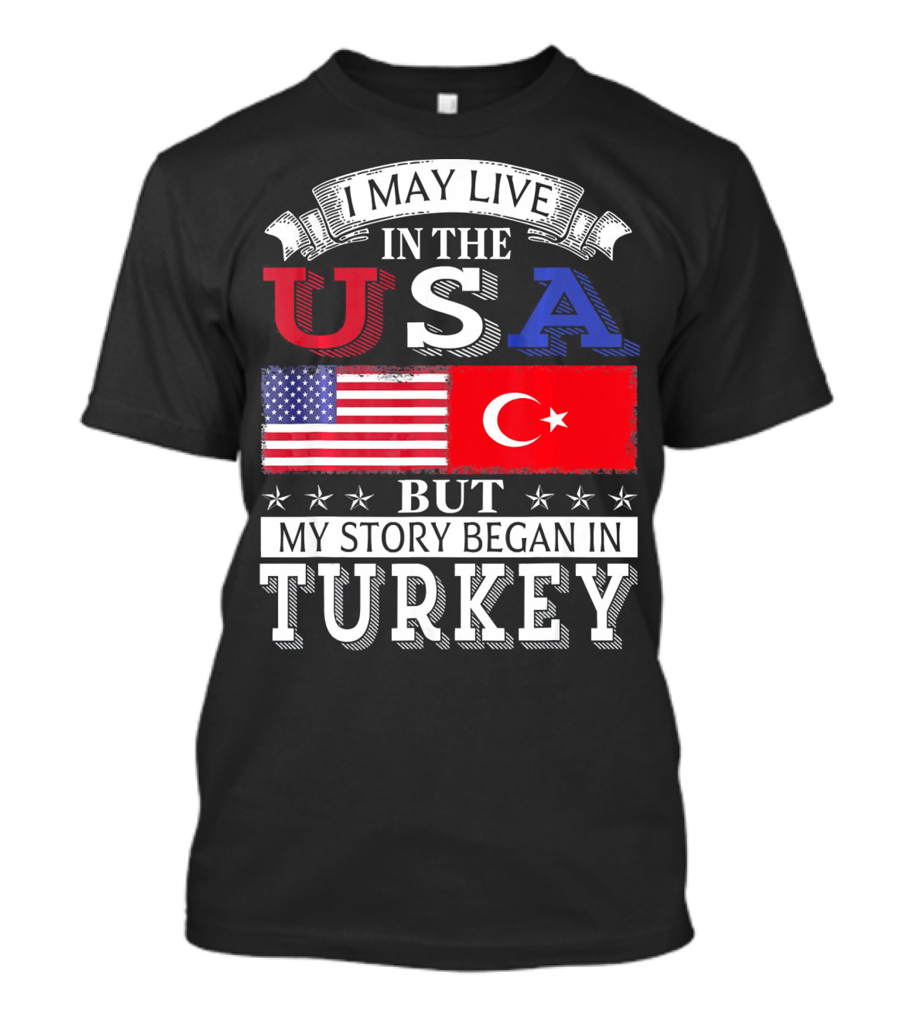 I May Live In The USA But My Story Began In Turkey T-Shirt