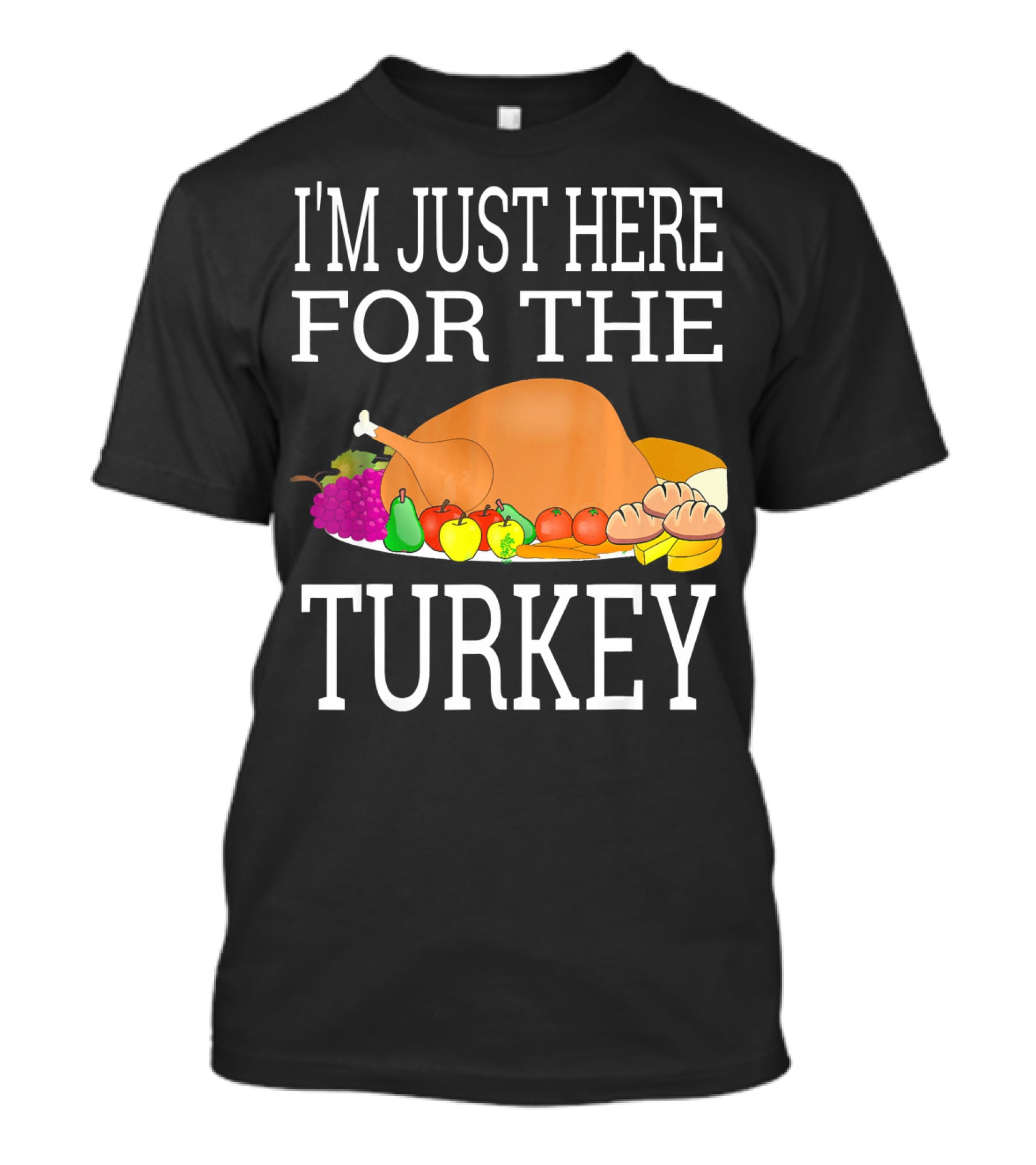I'm Just Here For The Turkey Funny Thanksgiving Holiday T-Shirt
