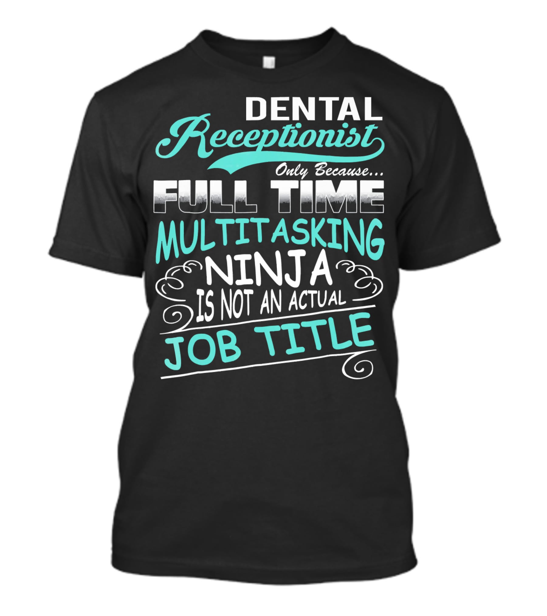 Dental Receptionist Only Because Full Time Multitasking Ninja Is Not An Actual Job Title T-Shirt