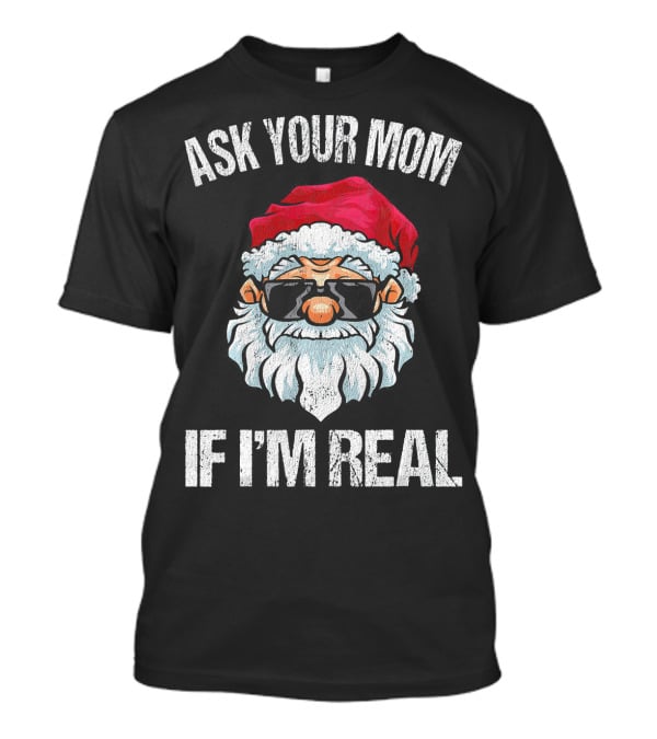 Ask Your Mom If I'm Real Naughty Santa With Sunglasses T-Shirt