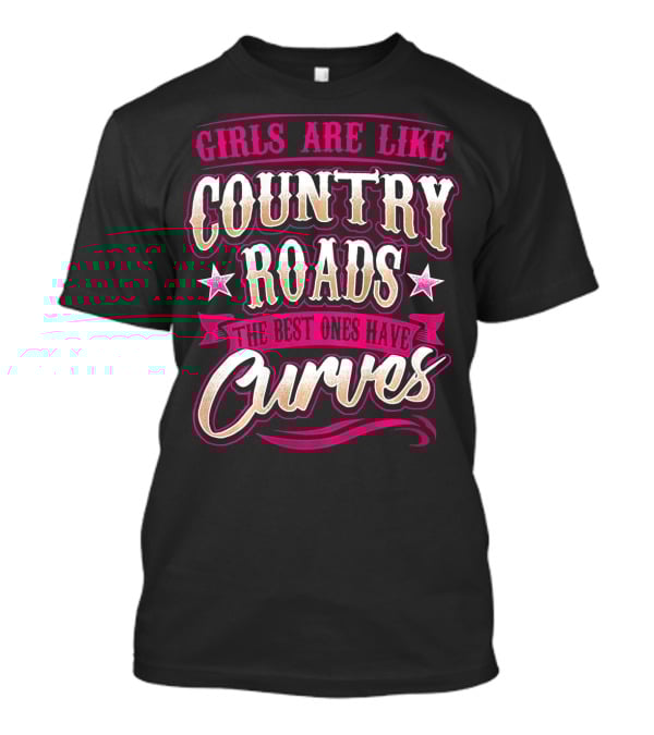 Girls Are Like Country Roads The Best Ones Have Curves T-Shirt