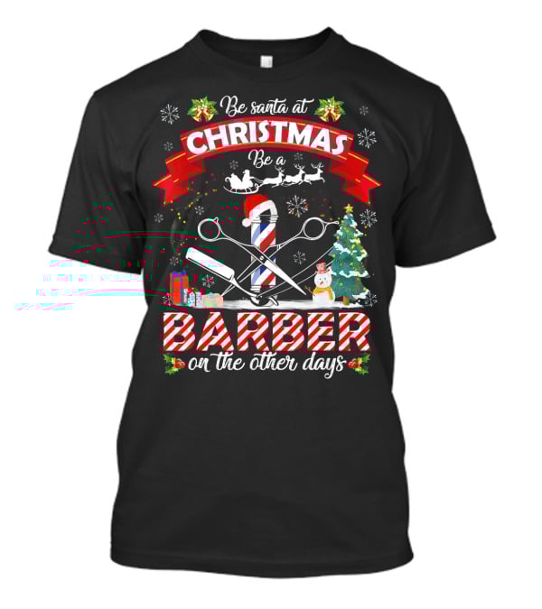 Be Santa At Christmas Be A Barber On The Other Days Christmas Holiday Barber Shop Slogan With Santa Hat And Decorations T-Shirt