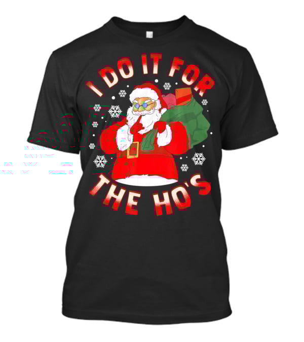 I DO IT FOR THE HO'S Christmas SANTA T-Shirt
