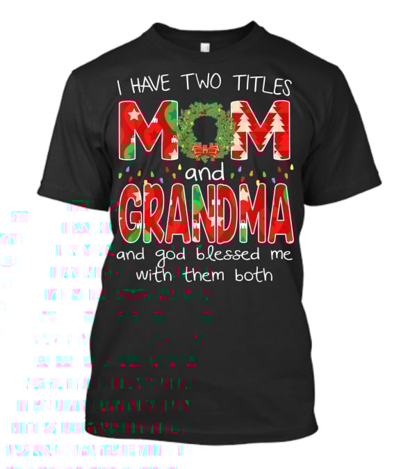 I Have Two Titles Mom And Grandma Christmas Wreath And God Blessed Me With Them Both T-Shirt