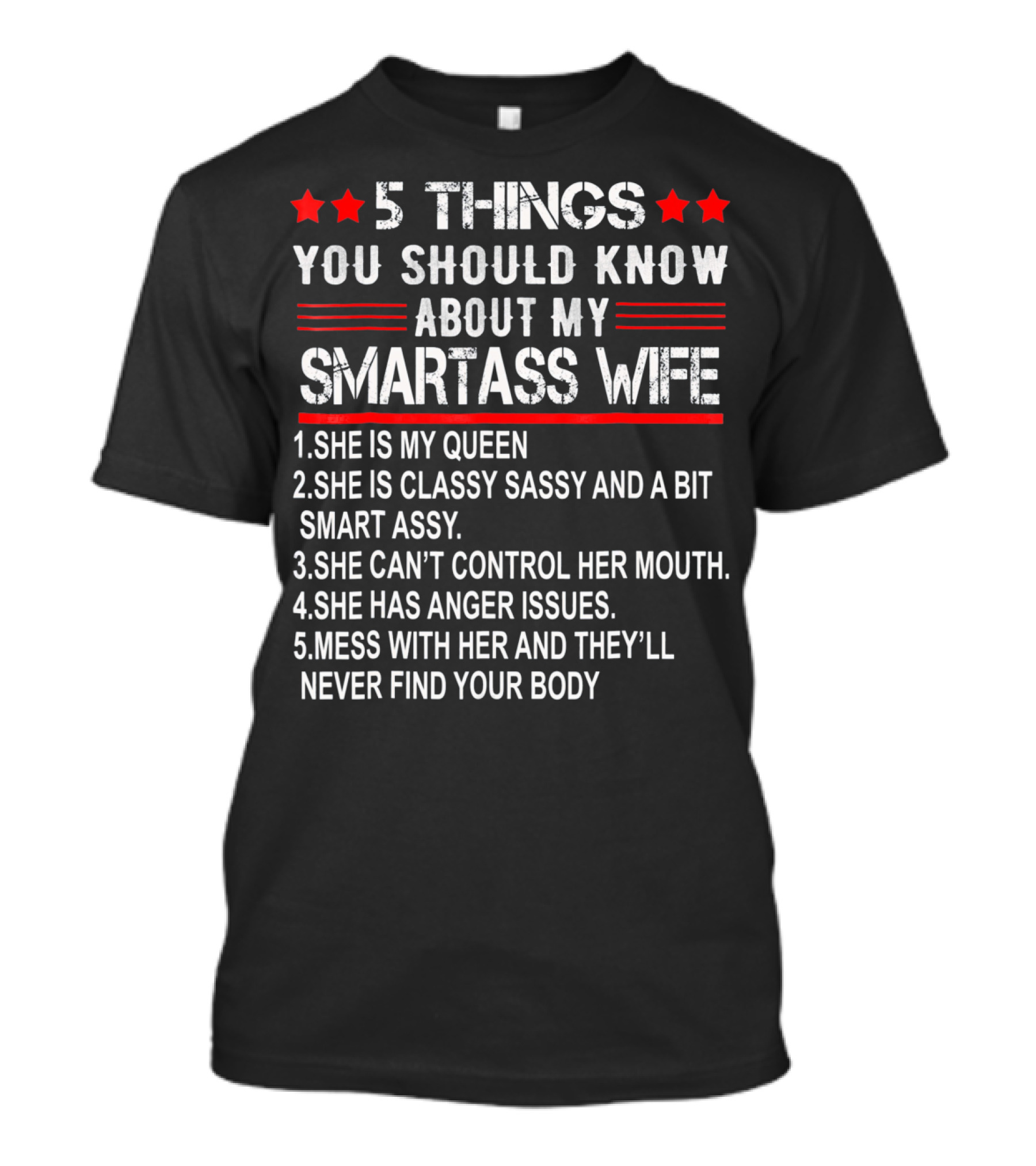 5 Things You Should Know About My Smartass Wife She Is My Queen Classy Sassy Bit Smart Assy Can't Control Her Mouth Has Anger Issues Mess With Her Never Find Your Body T-Shirt
