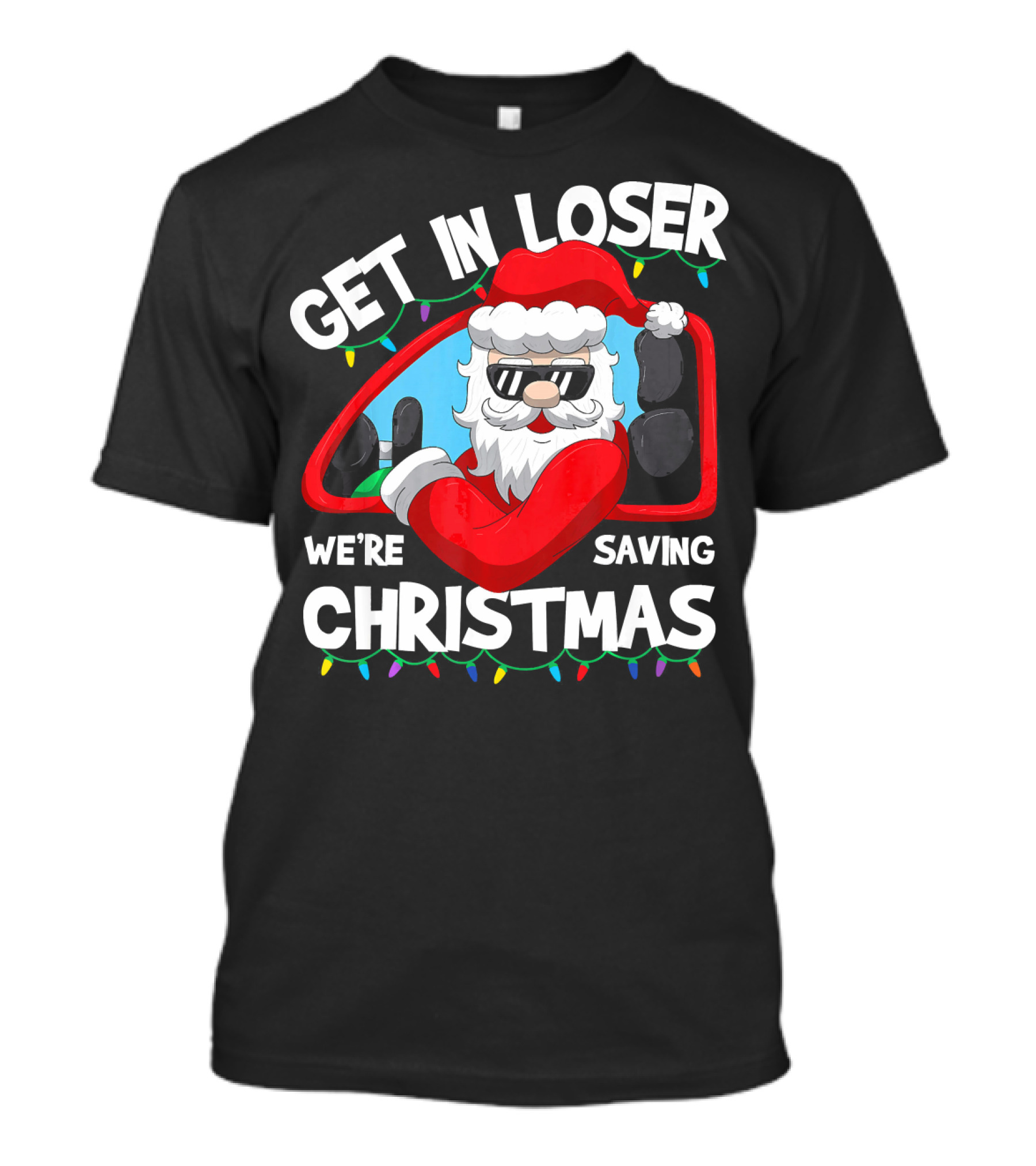 GET IN LOSER WE'RE SAVING CHRISTMAS SANTA IN CAR WITH LIGHTS T-Shirt
