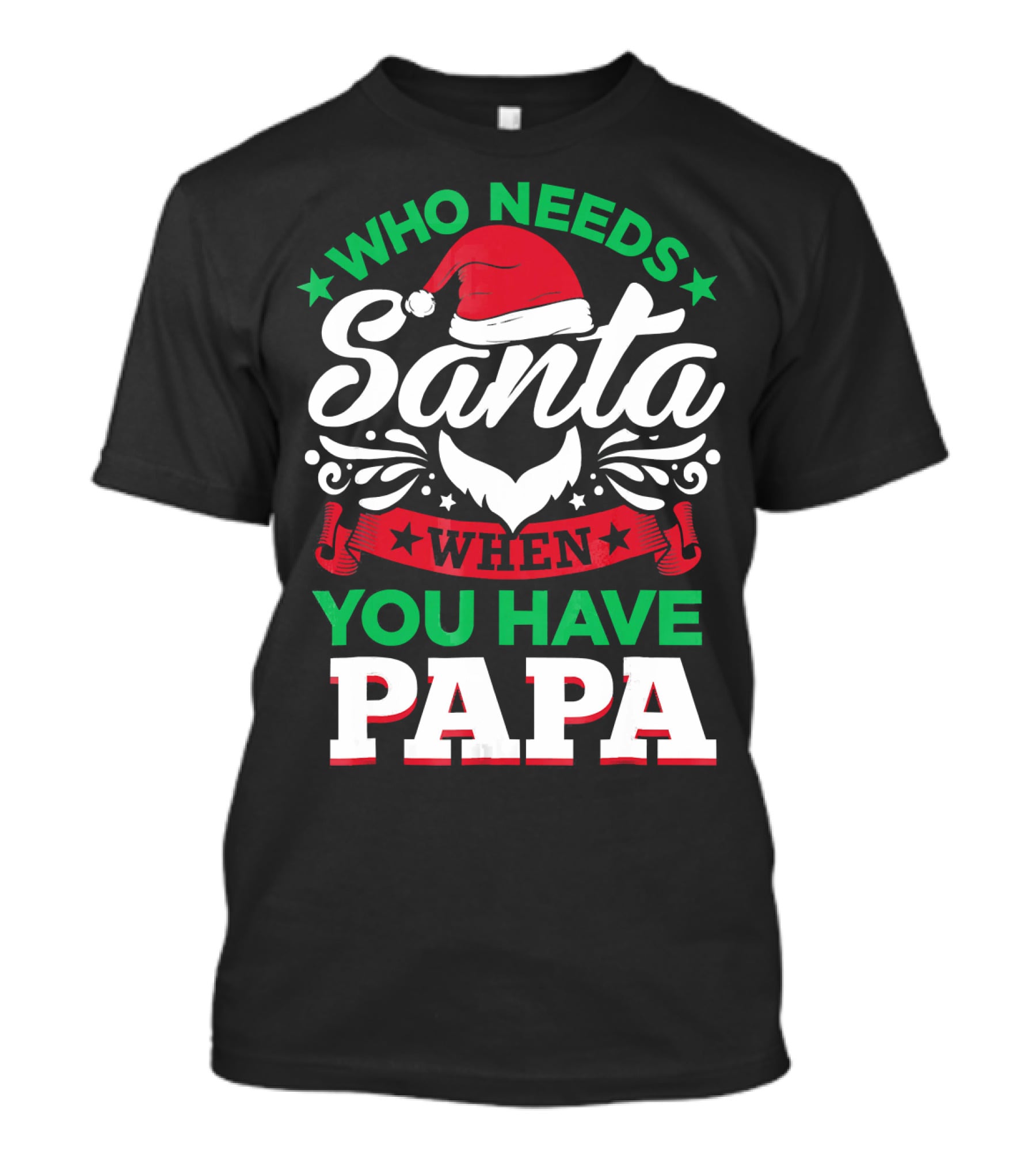 Who Needs Santa When You Have Papa Christmas Hat And Beard T-Shirt