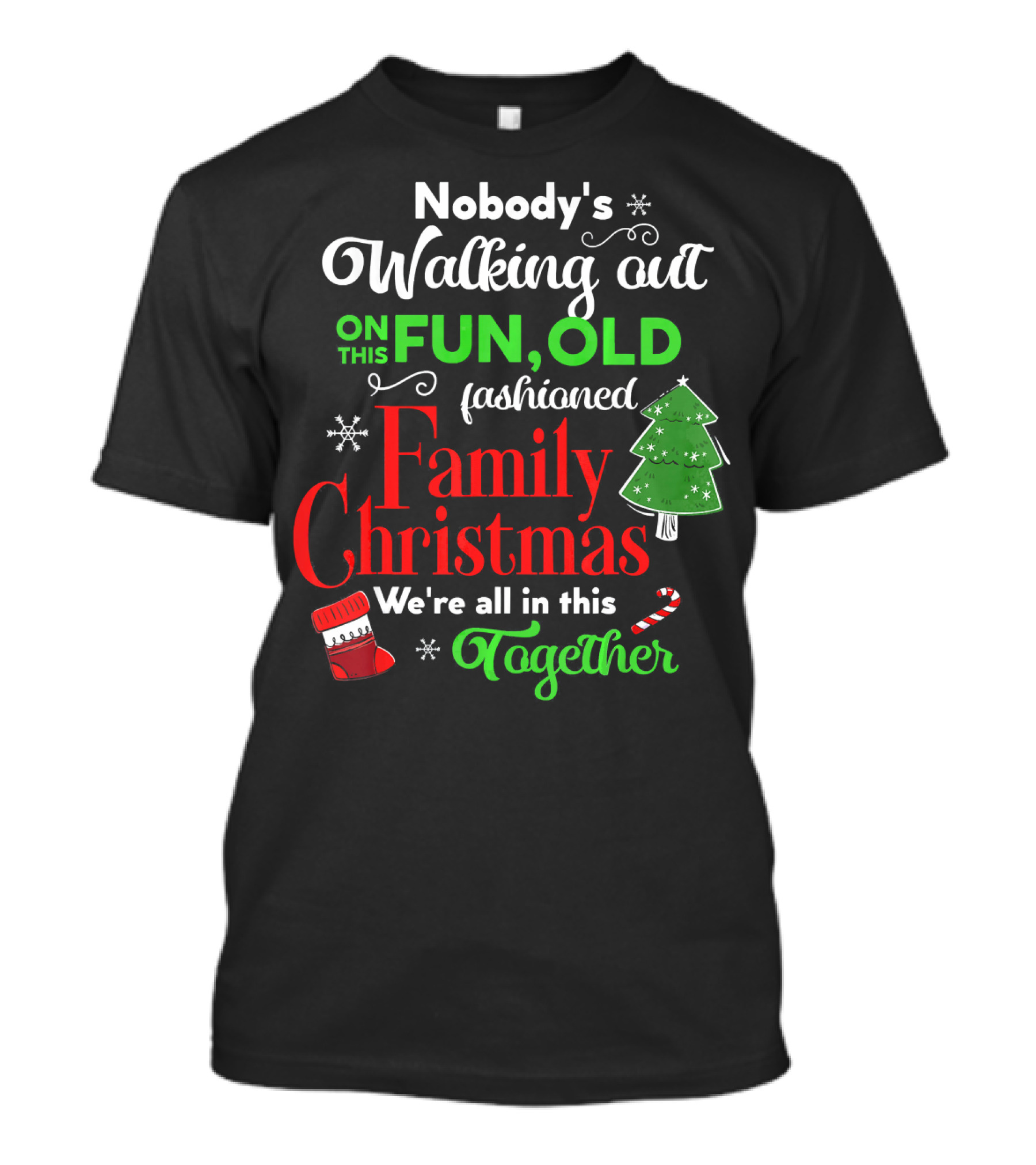 Nobody's Walking Out On This Fun Old Fashioned Family Christmas Together T-Shirt