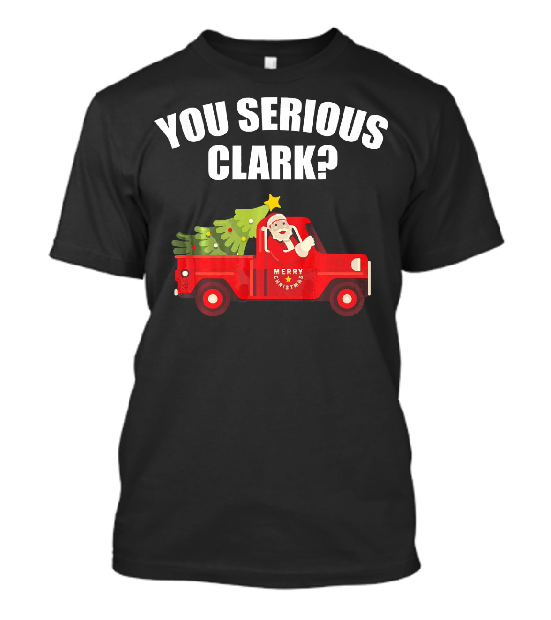You Serious Clark Merry Christmas Santa In Red Truck With Tree T-Shirt
