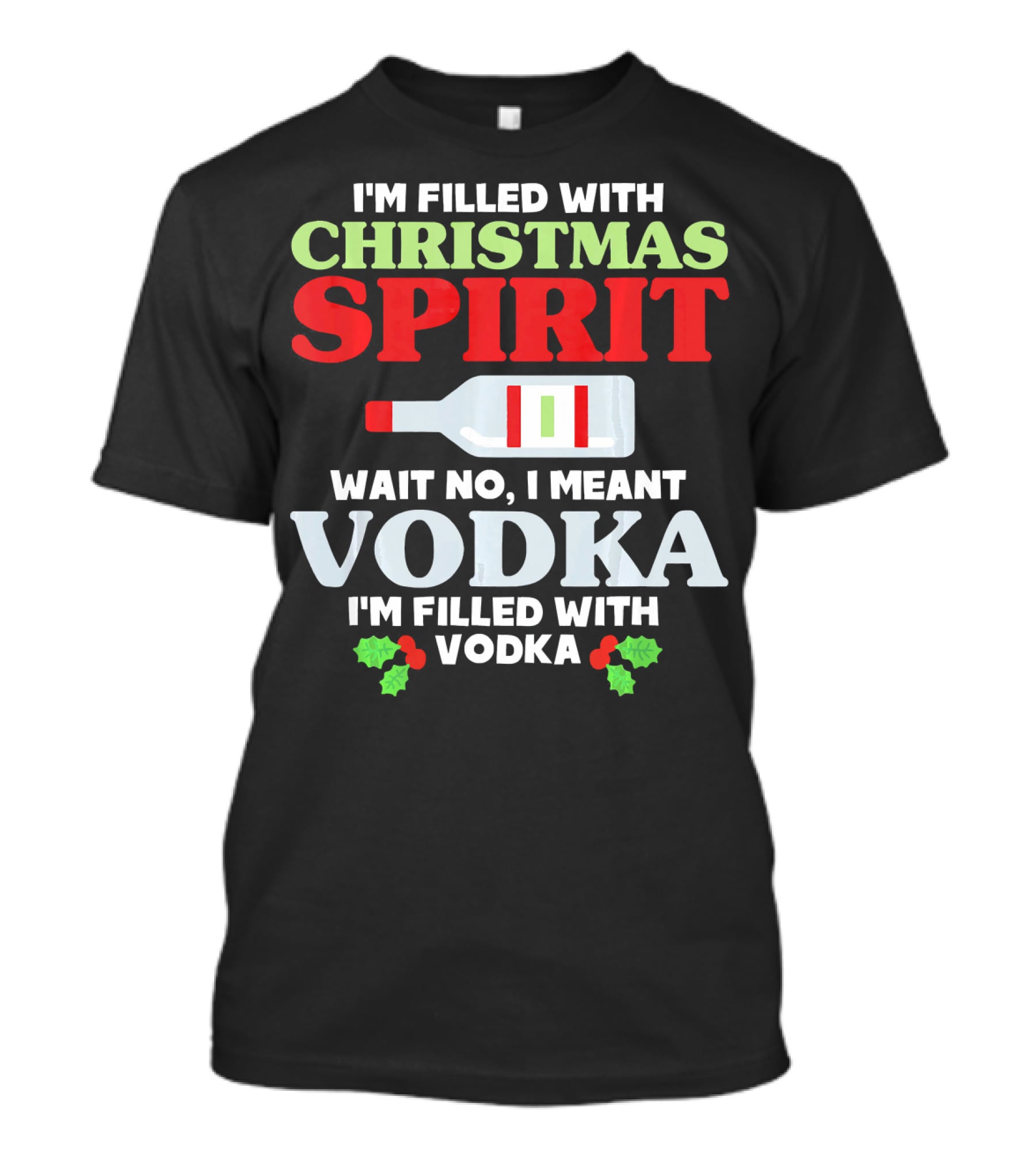 I'm Filled With Christmas Spirit Vodka Meant Vodka T-Shirt