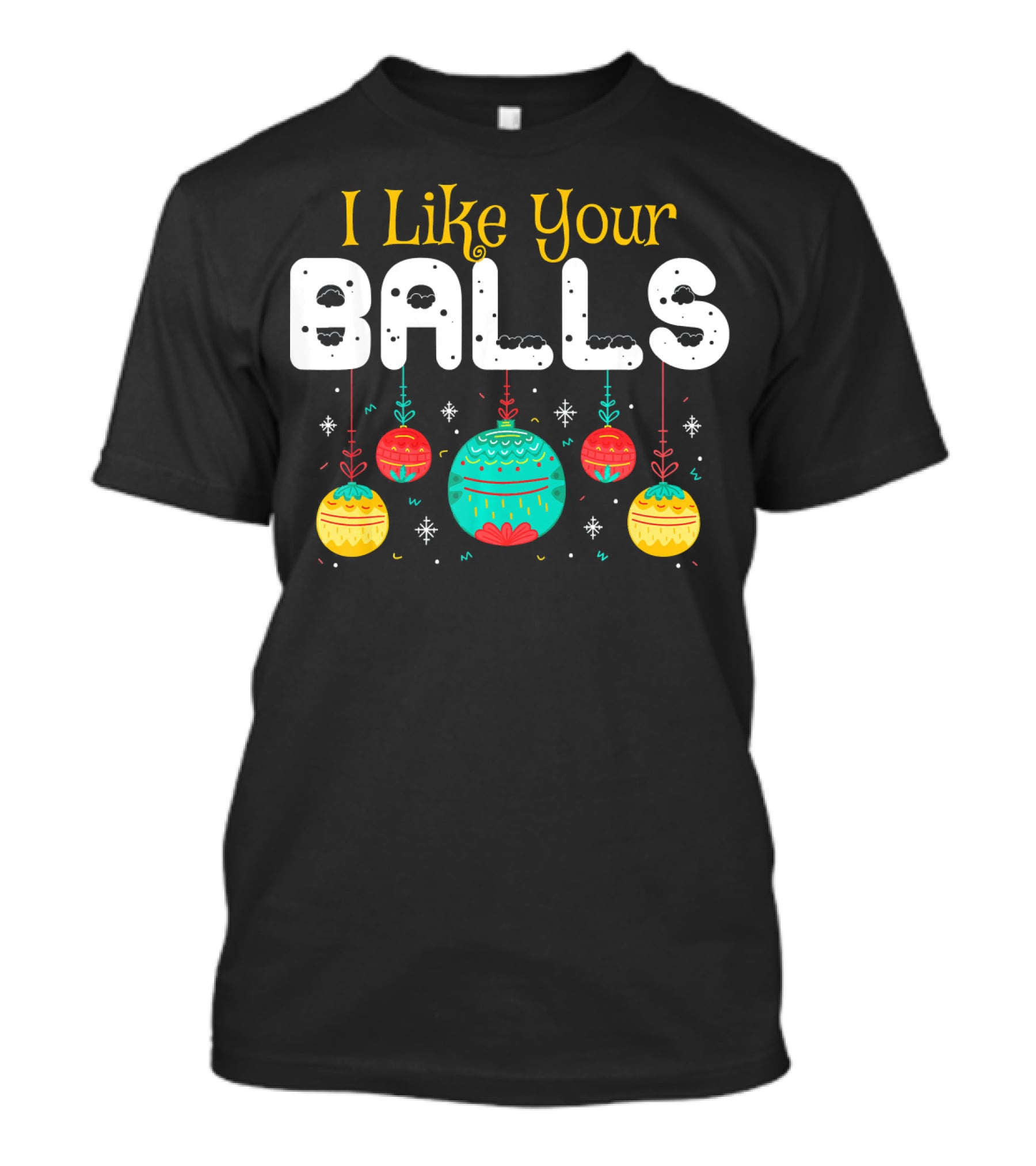 I Like Your Balls Christmas Hilarious Jokes T-Shirt